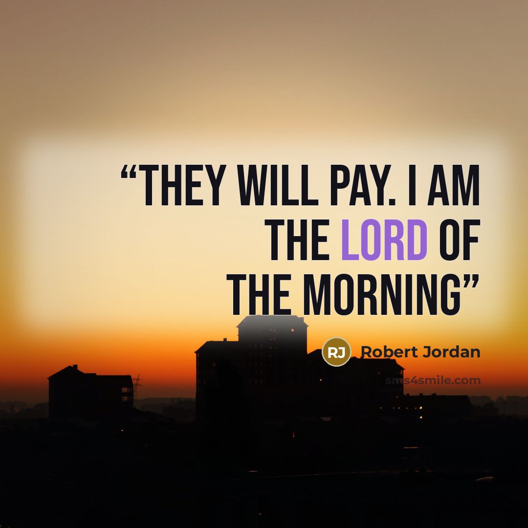 “They will pay. I am the Lord of the Morning” quote by Robert Jordan
