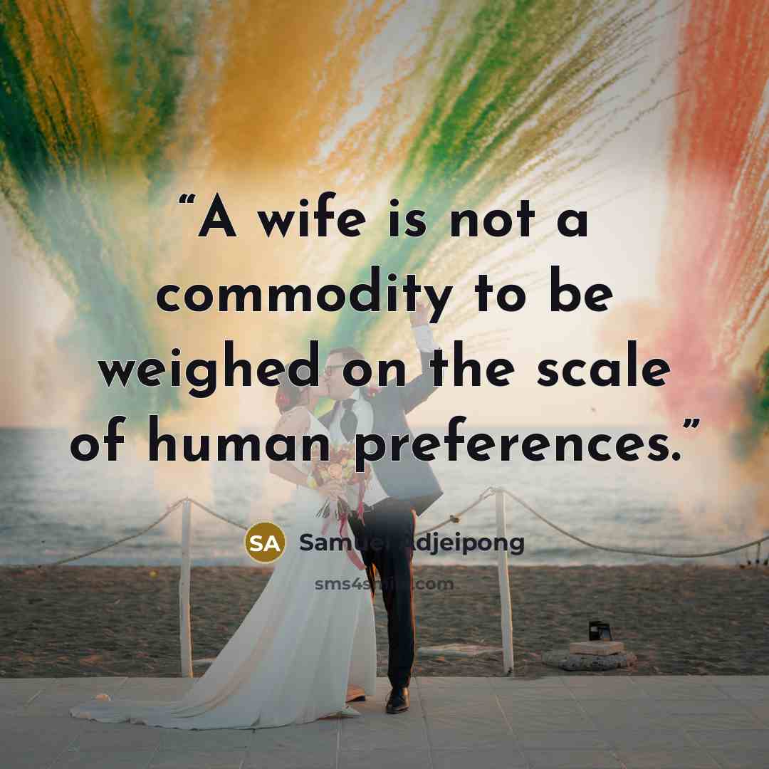 “A wife is not a commodity to be weighed on the scale of human preferences.” quote by Samuel Adjeipong
