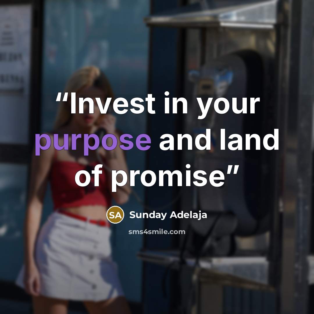 “Invest in your purpose and land of promise” quote by Sunday Adelaja