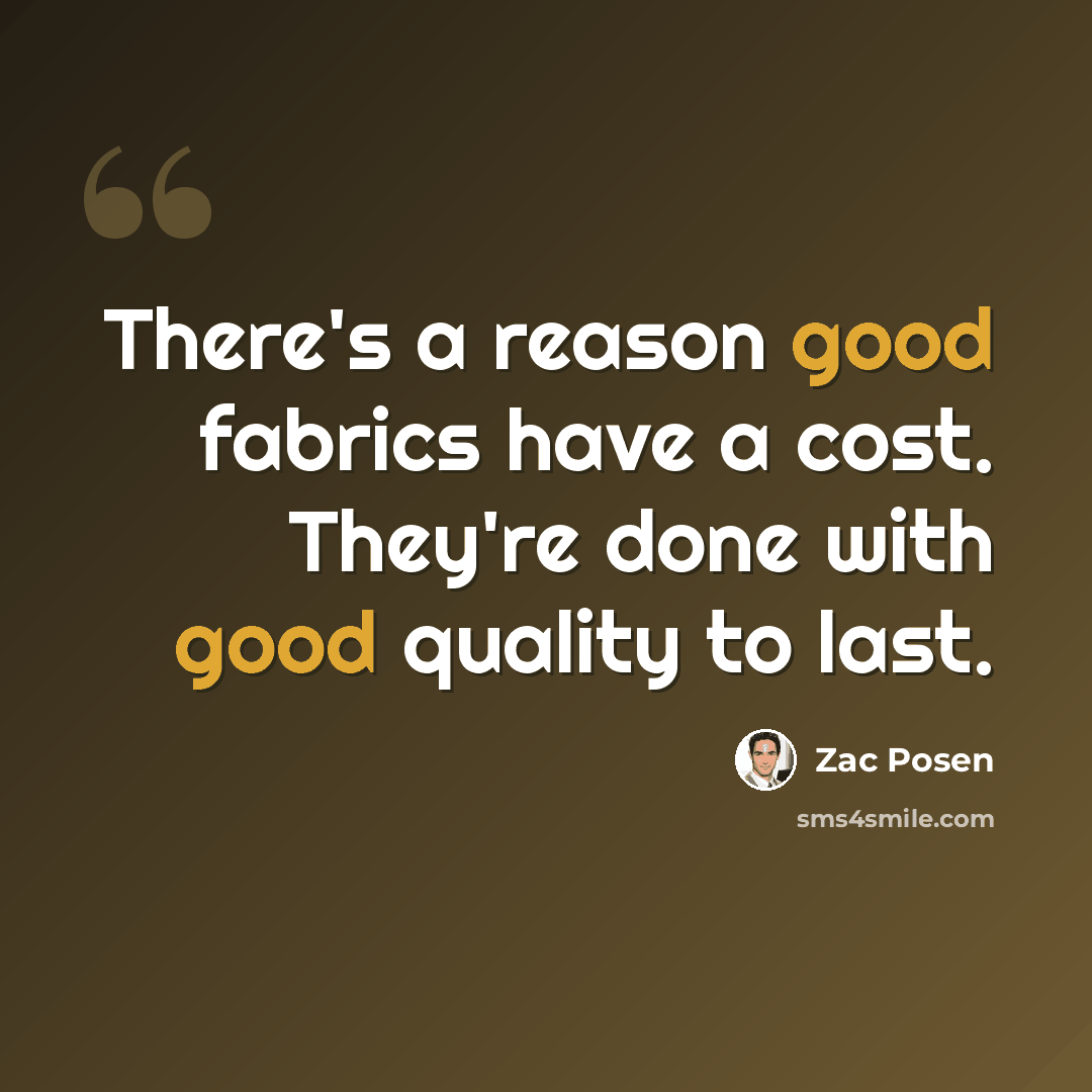 “There's a reason good fabrics have a cost. They're done with good quality to last.” quote by Zac Posen