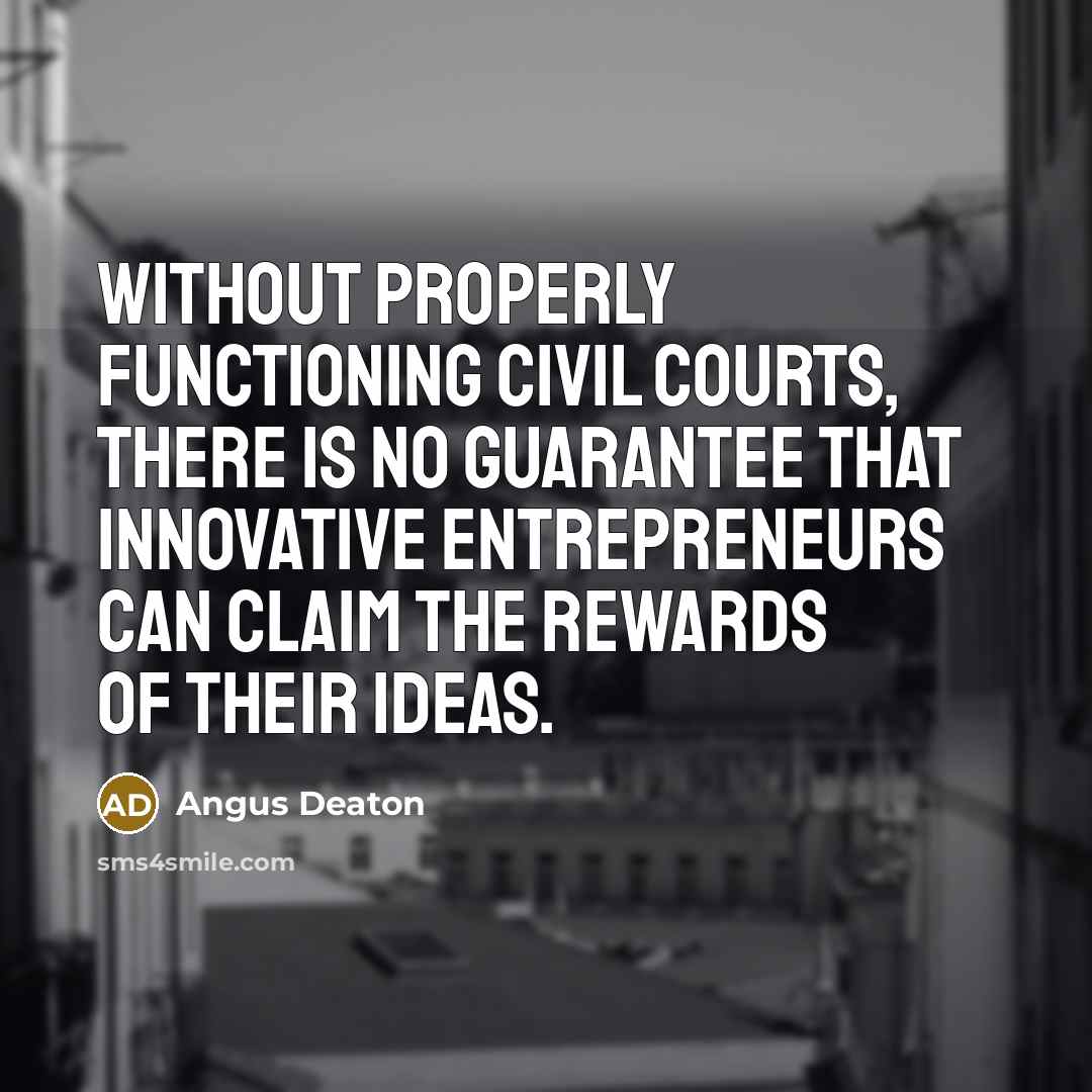 “Without properly functioning civil courts, there is no guarantee that innovative entrepreneurs can claim the rewards of their ideas.” quote by Angus Deaton