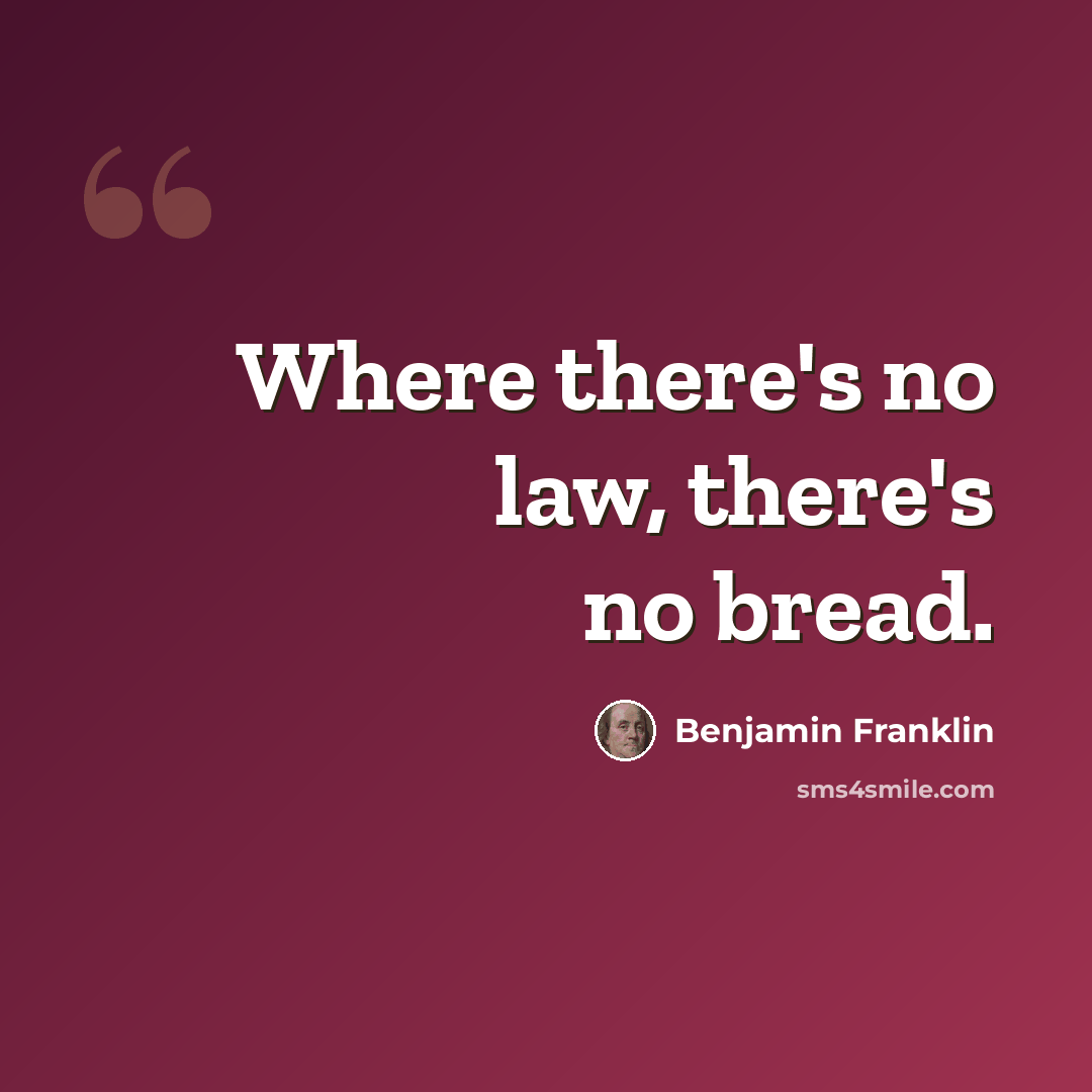 “Where there's no law, there's no bread.” quote by Benjamin Franklin