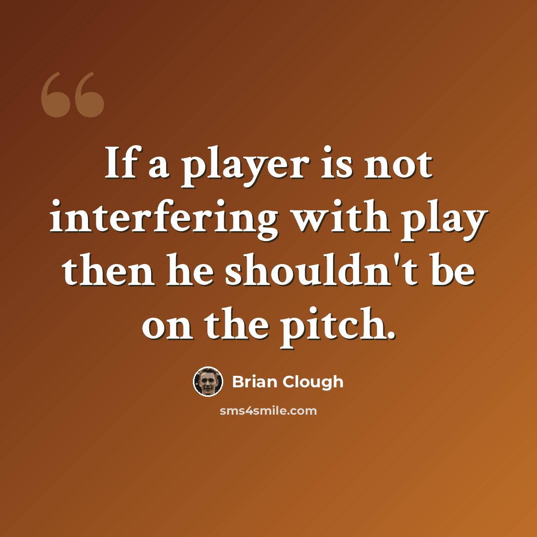 “If a player is not interfering with play then he shouldn't be on the pitch.” quote by Brian Clough