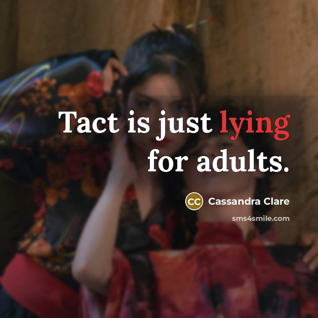 “Tact is just lying for adults.” quote by Cassandra Clare