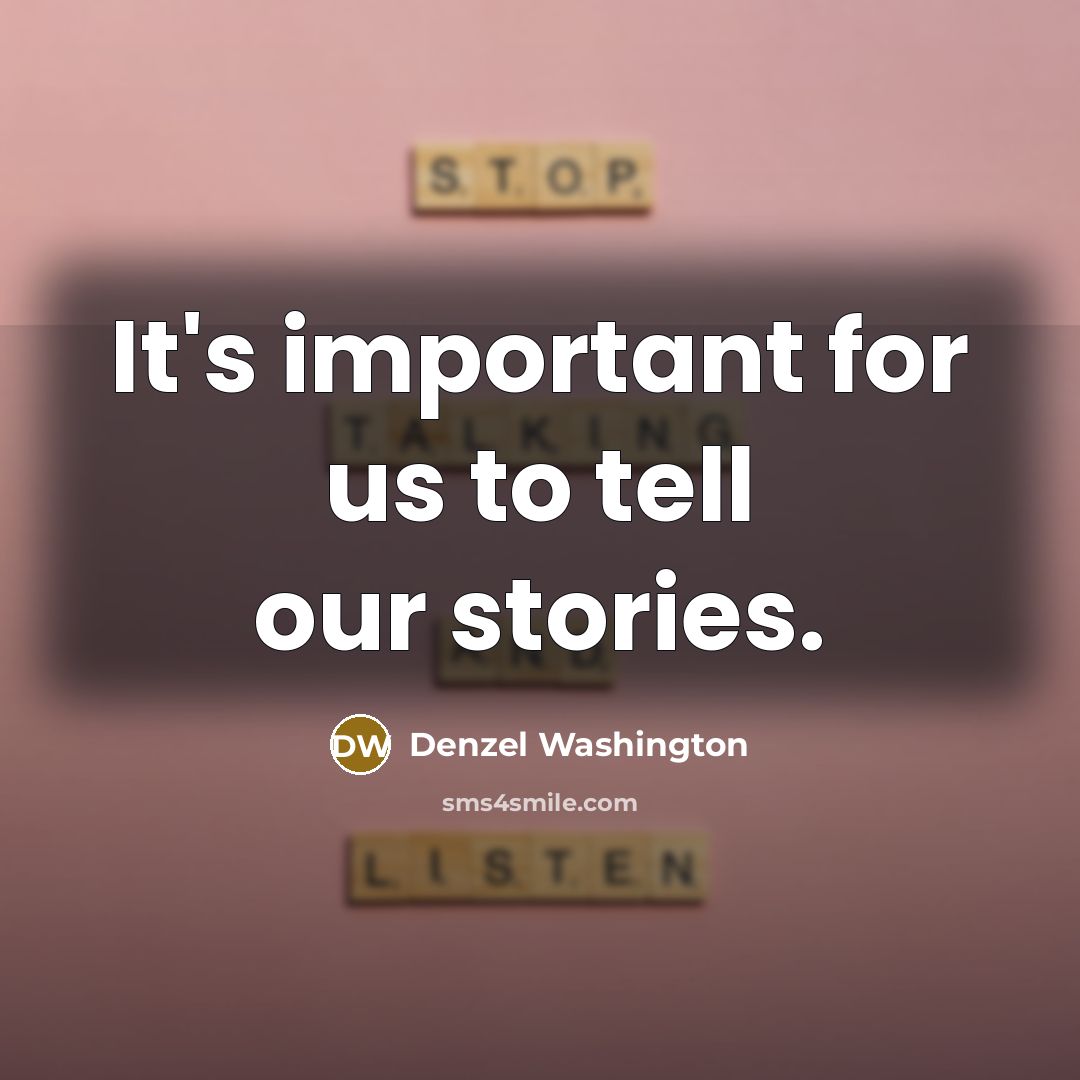 “It's important for us to tell our stories.” quote by Denzel Washington
