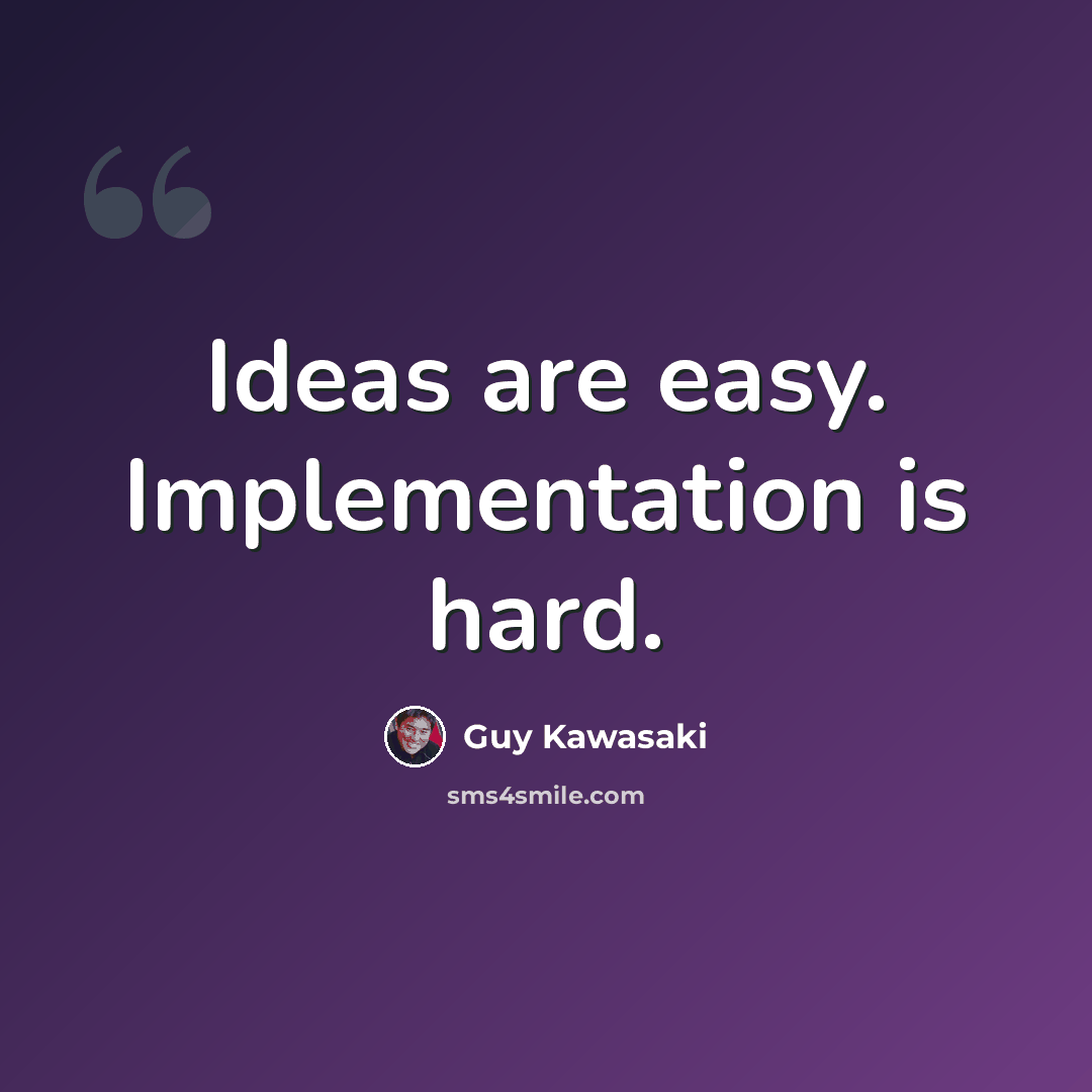 “Ideas are easy. Implementation is hard.” quote by Guy Kawasaki
