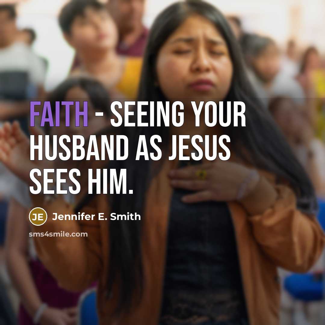 “Faith - seeing your husband as Jesus sees him.” quote by Jennifer E. Smith