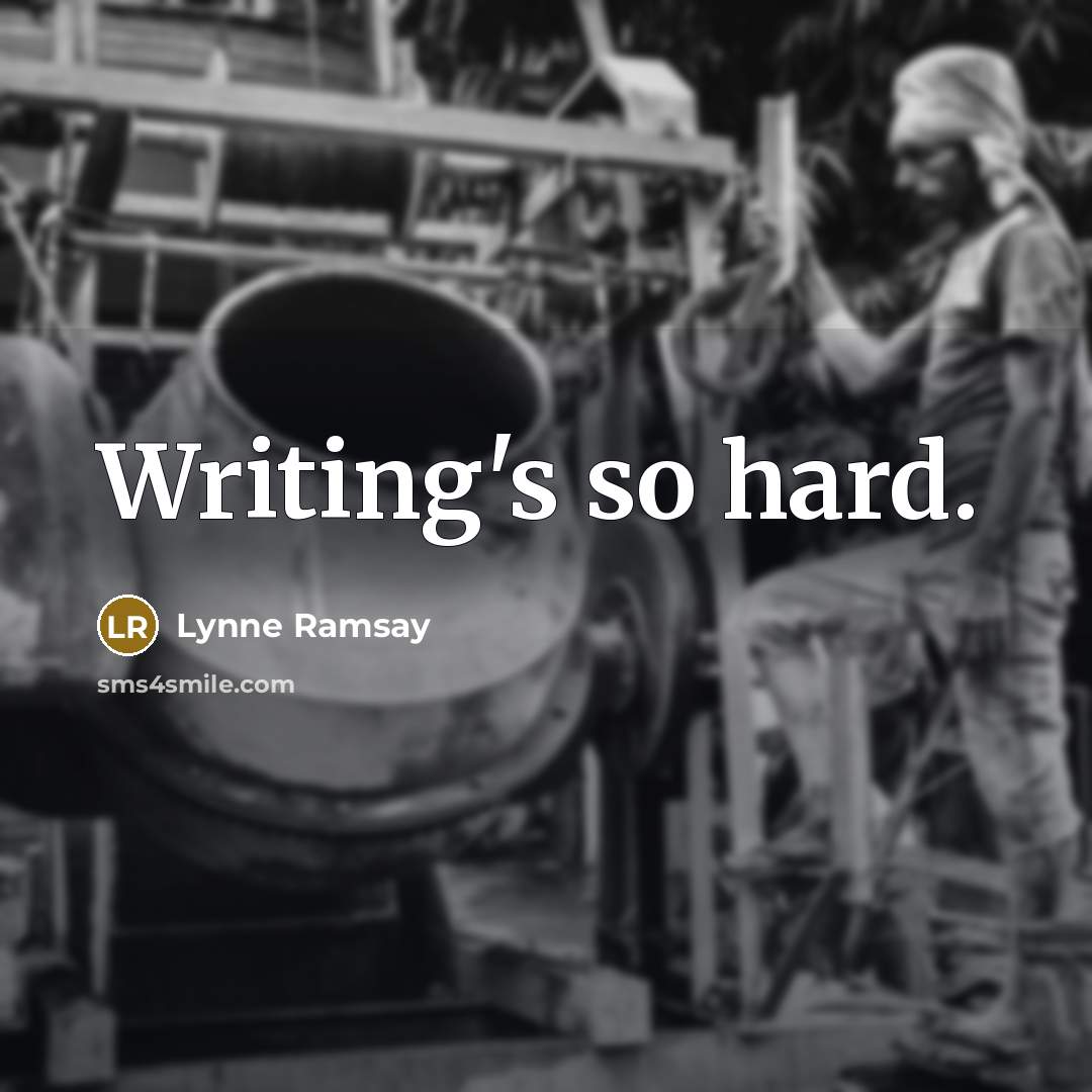 “Writing's so hard.” quote by Lynne Ramsay