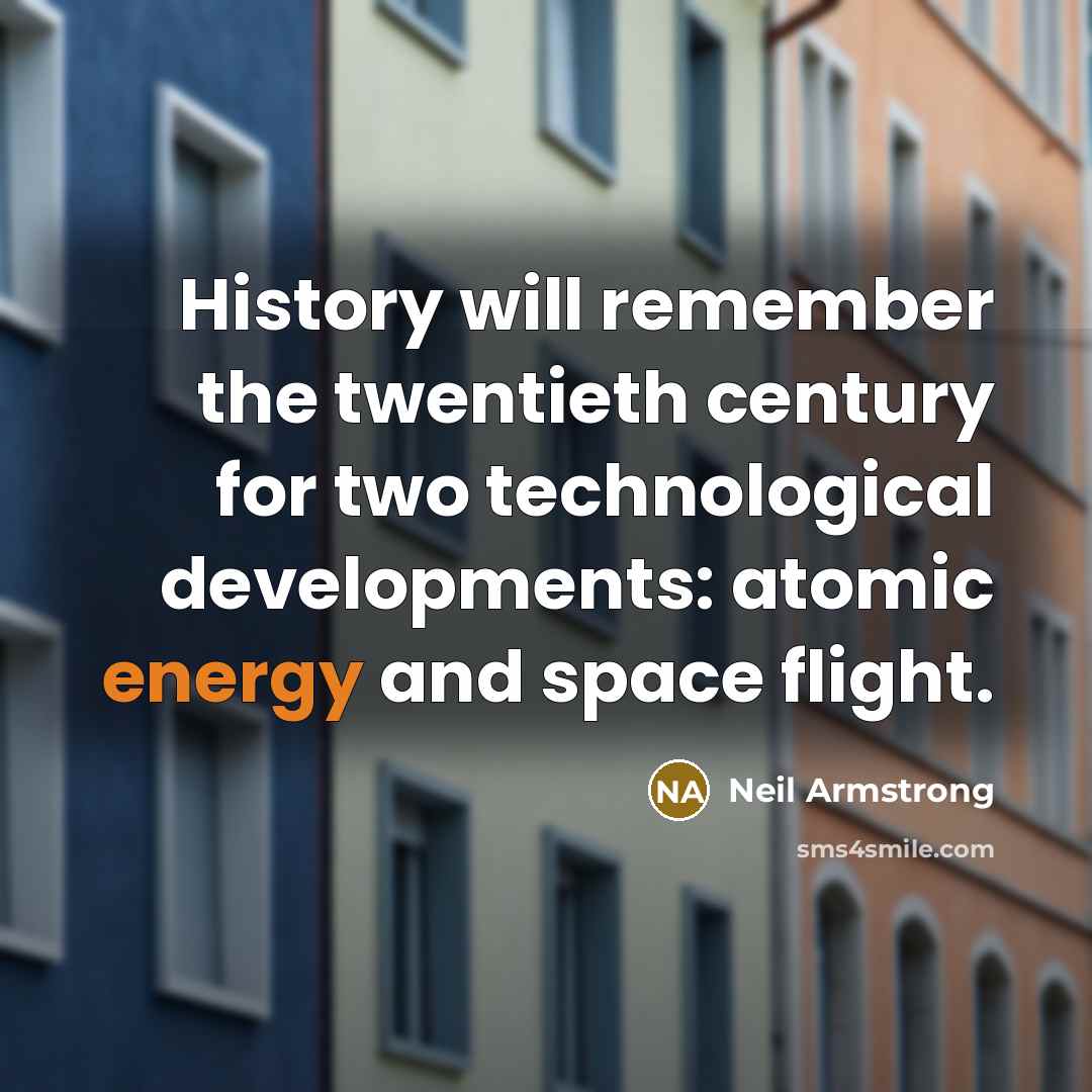 “History will remember the twentieth century for two technological developments: atomic energy and space flight.” quote by Neil Armstrong
