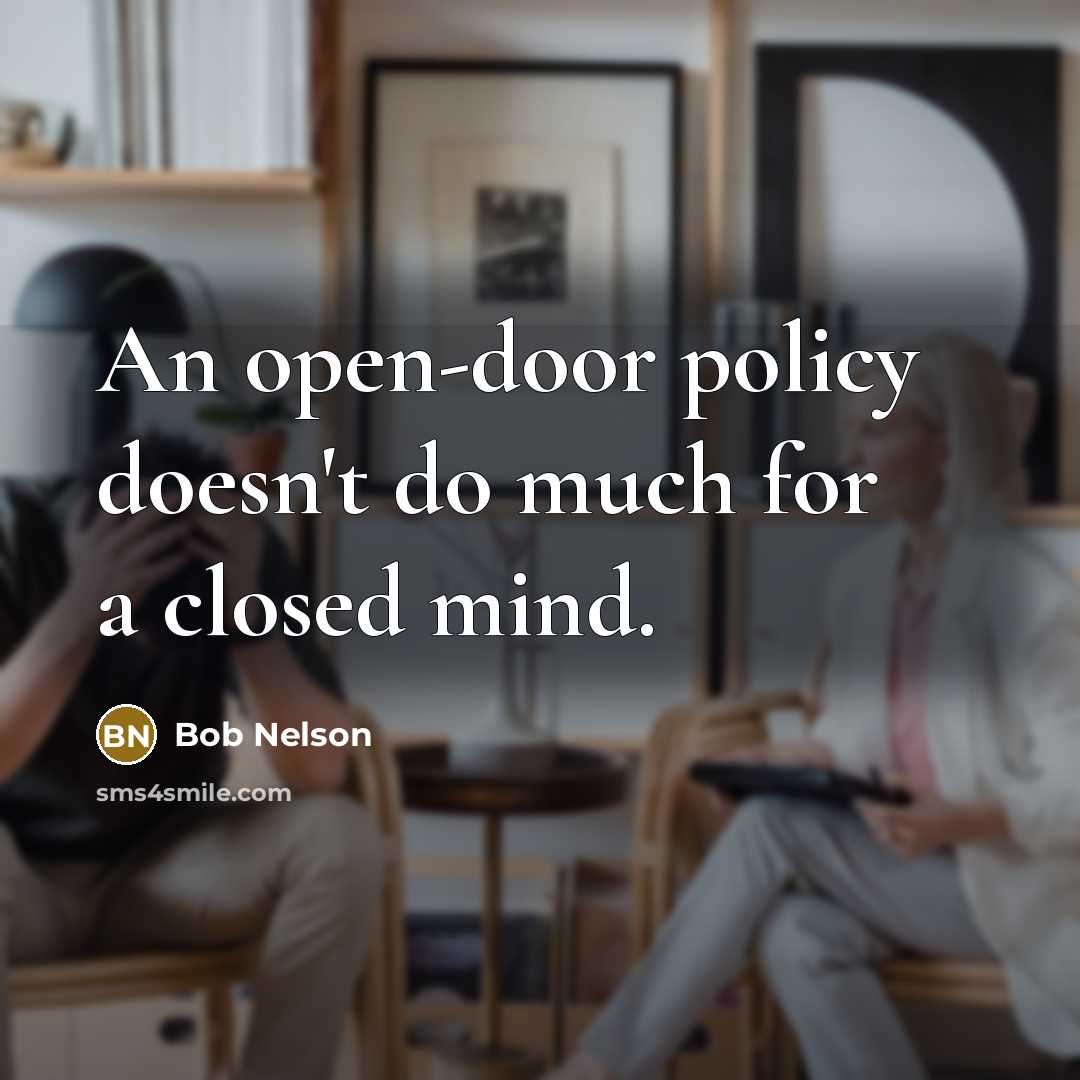 “An open-door policy doesn't do much for a closed mind.” quote by Bob Nelson