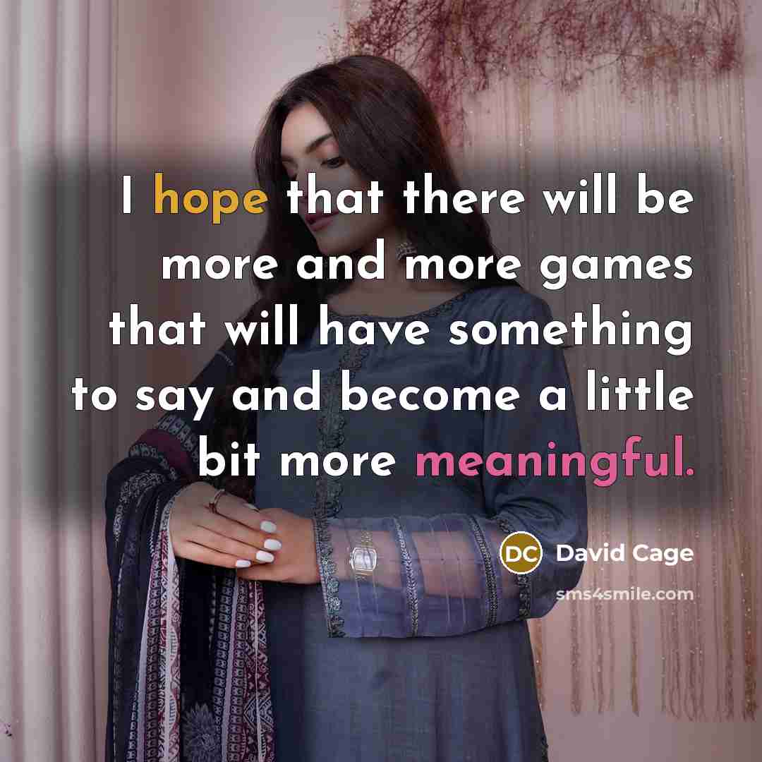 “I hope that there will be more and more games that will have something to say and become a little bit more meaningful.” quote by David Cage
