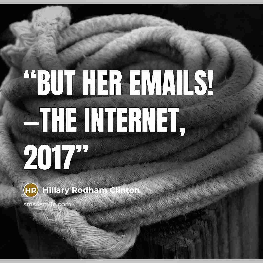 “But her emails! —the internet, 2017” quote by Hillary Rodham Clinton