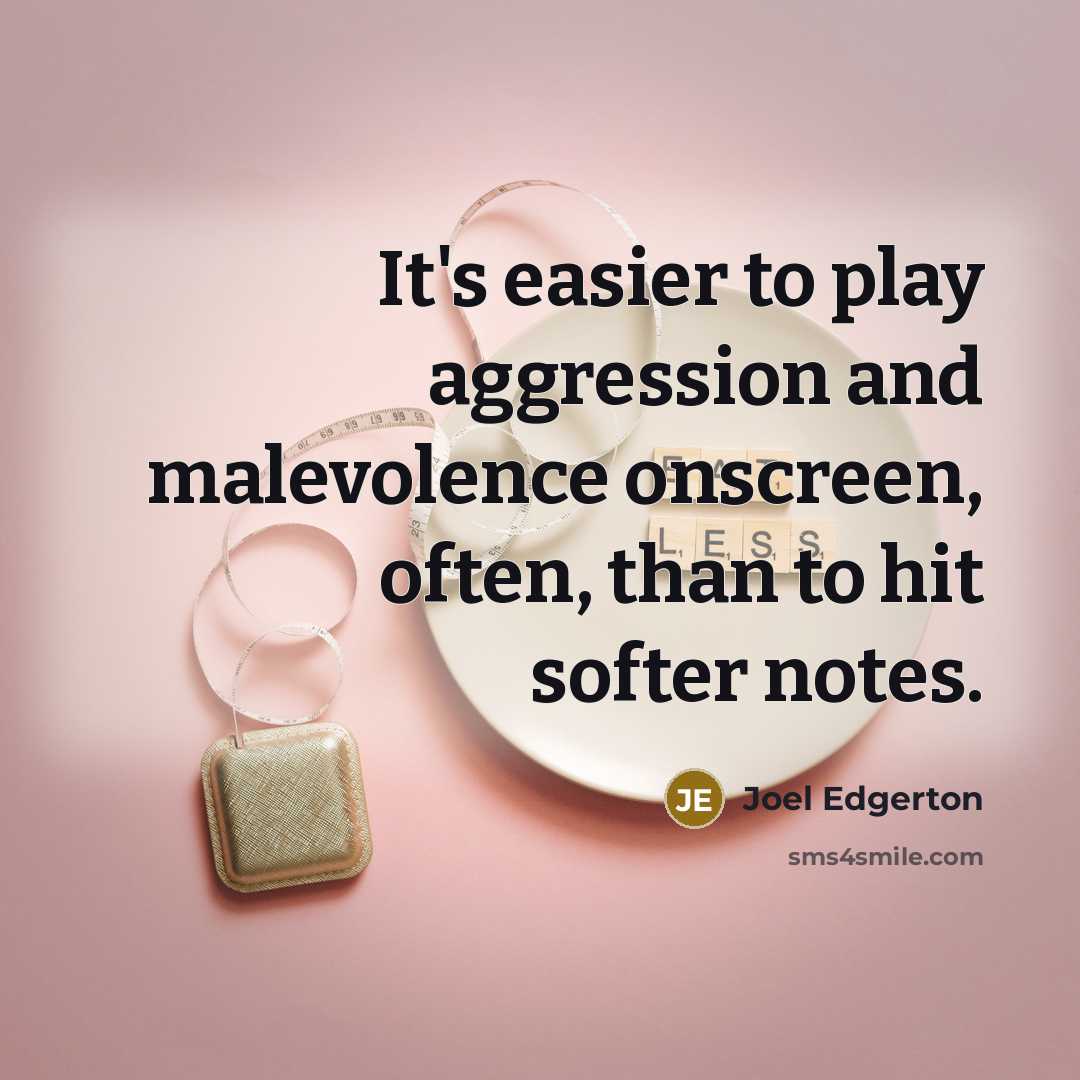 “It's easier to play aggression and malevolence onscreen, often, than to hit softer notes.” quote by Joel Edgerton