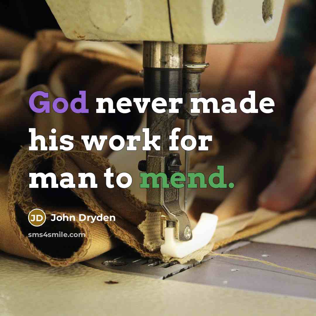 “God never made his work for man to mend.” quote by John Dryden