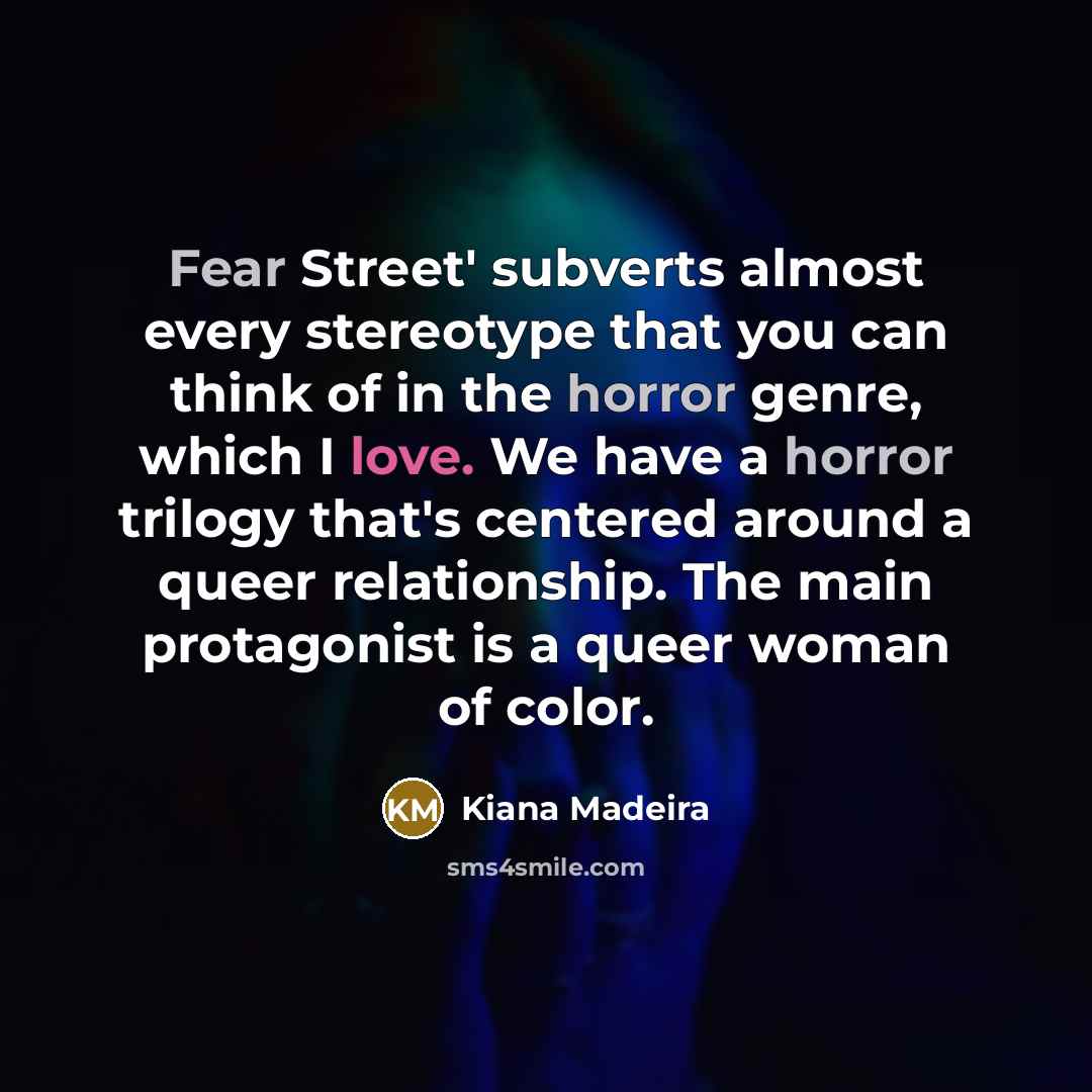 “Fear Street' subverts almost every stereotype that you can think of in the horror genre, which I love. We have a horror trilogy that's centered around a queer relationship. The main protagonist is a queer woman of color.” quote by Kiana Madeira
