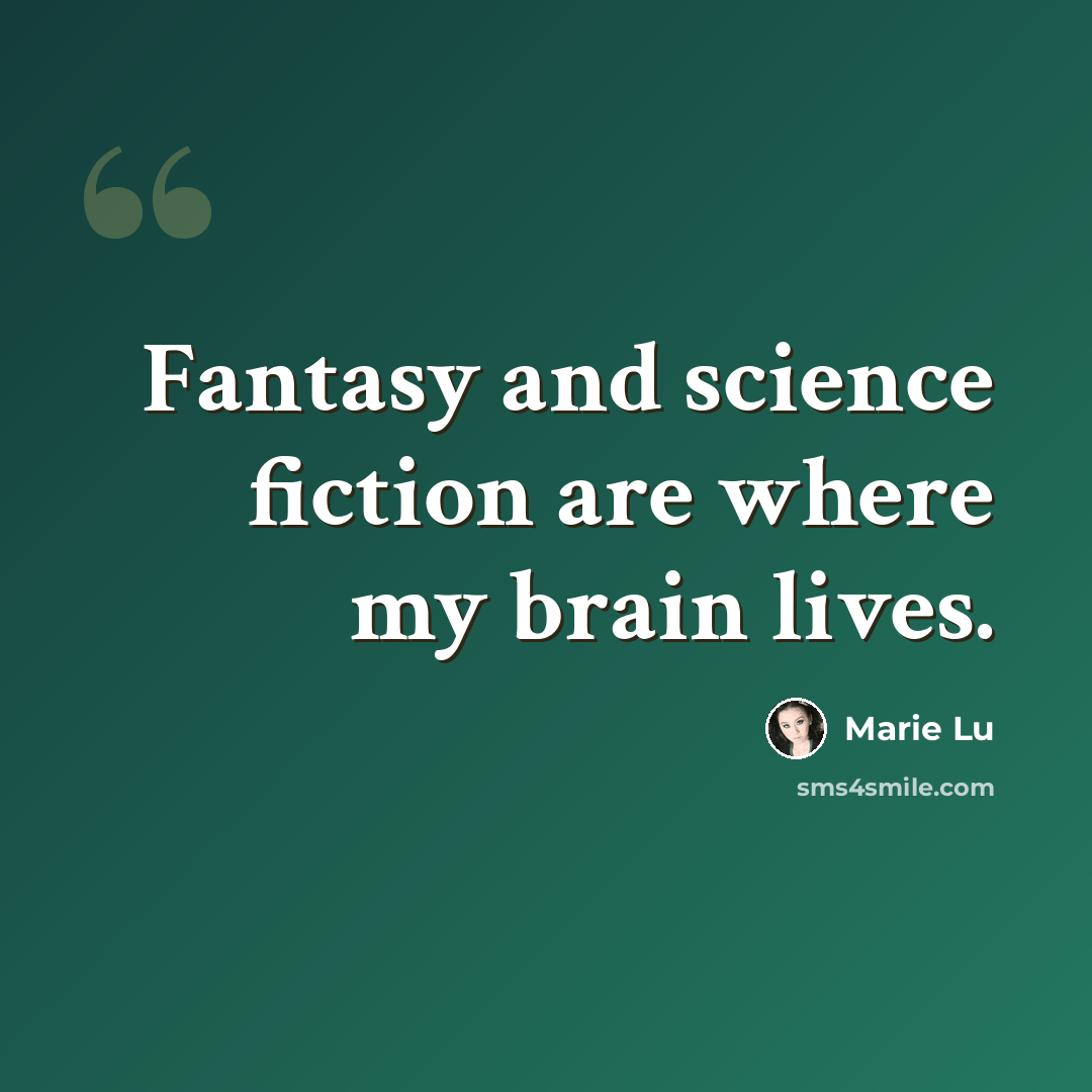 “Fantasy and science fiction are where my brain lives.” quote by Marie Lu