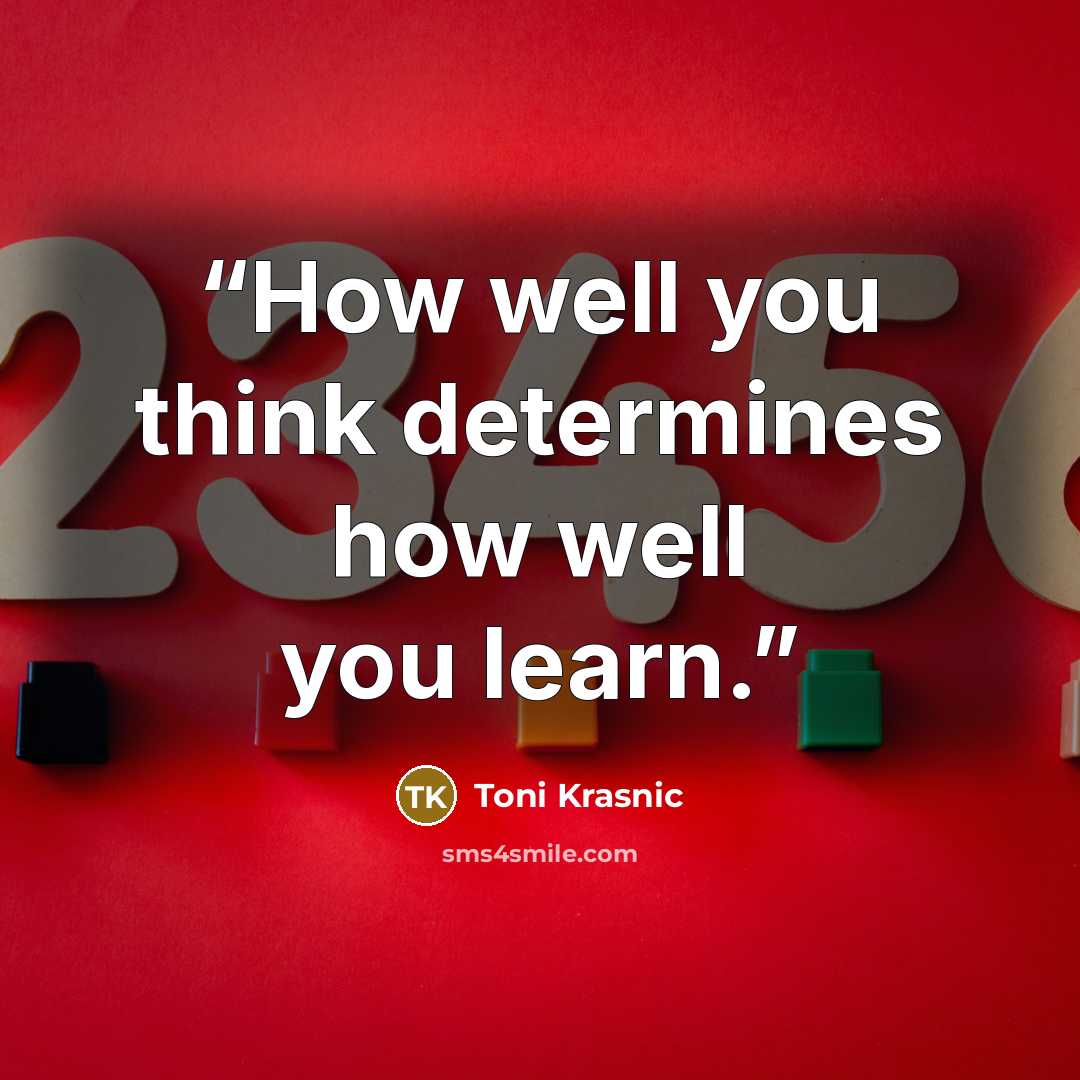 “How well you think determines how well you learn.” quote by Toni Krasnic