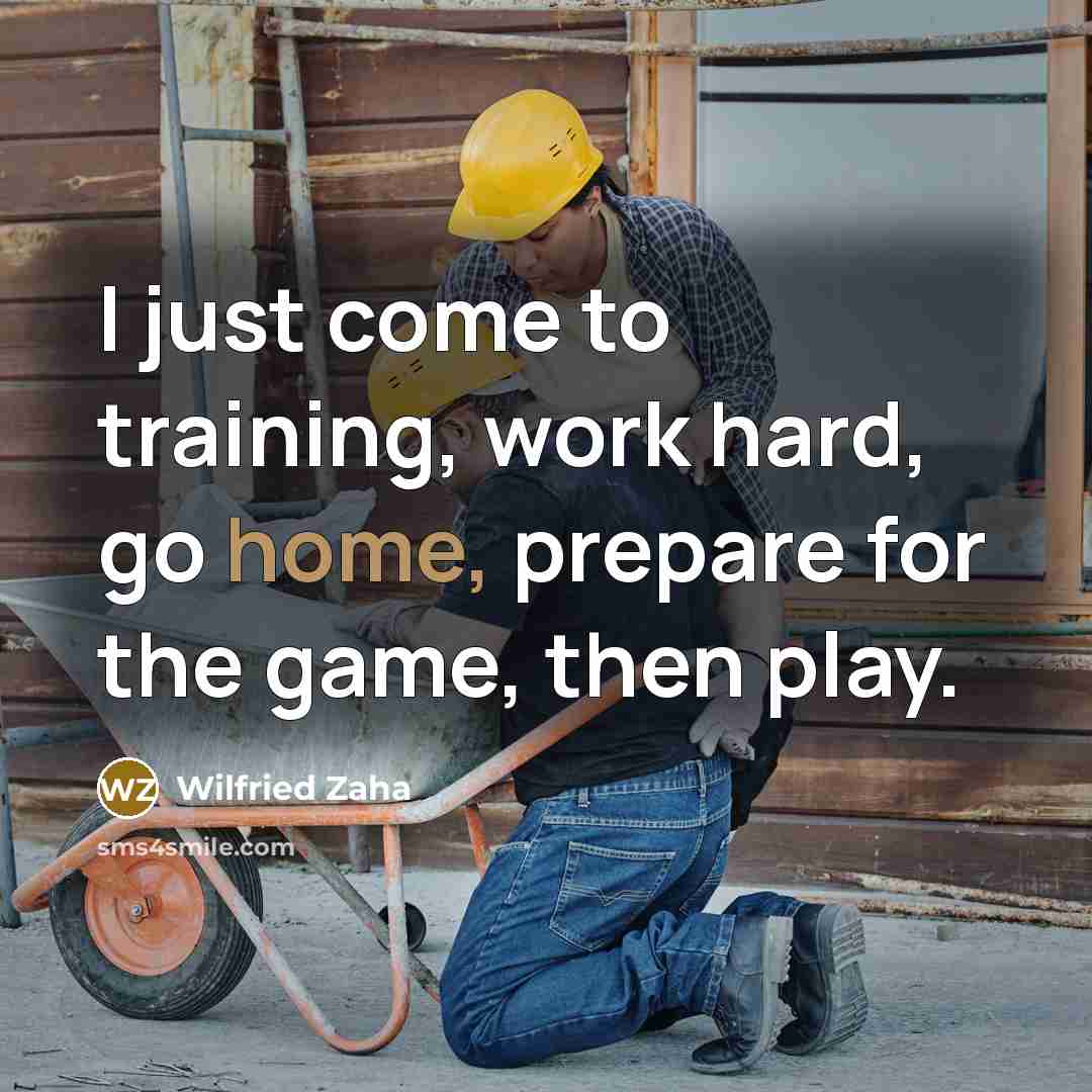 “I just come to training, work hard, go home, prepare for the game, then play.” quote by Wilfried Zaha