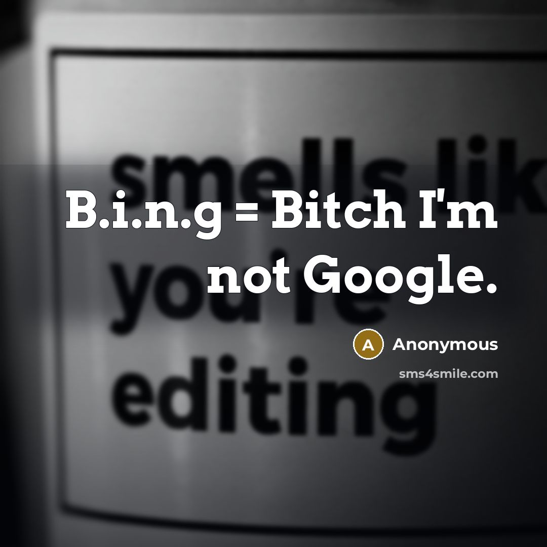 “B.i.n.g = Bitch I'm not Google.” quote by Anonymous