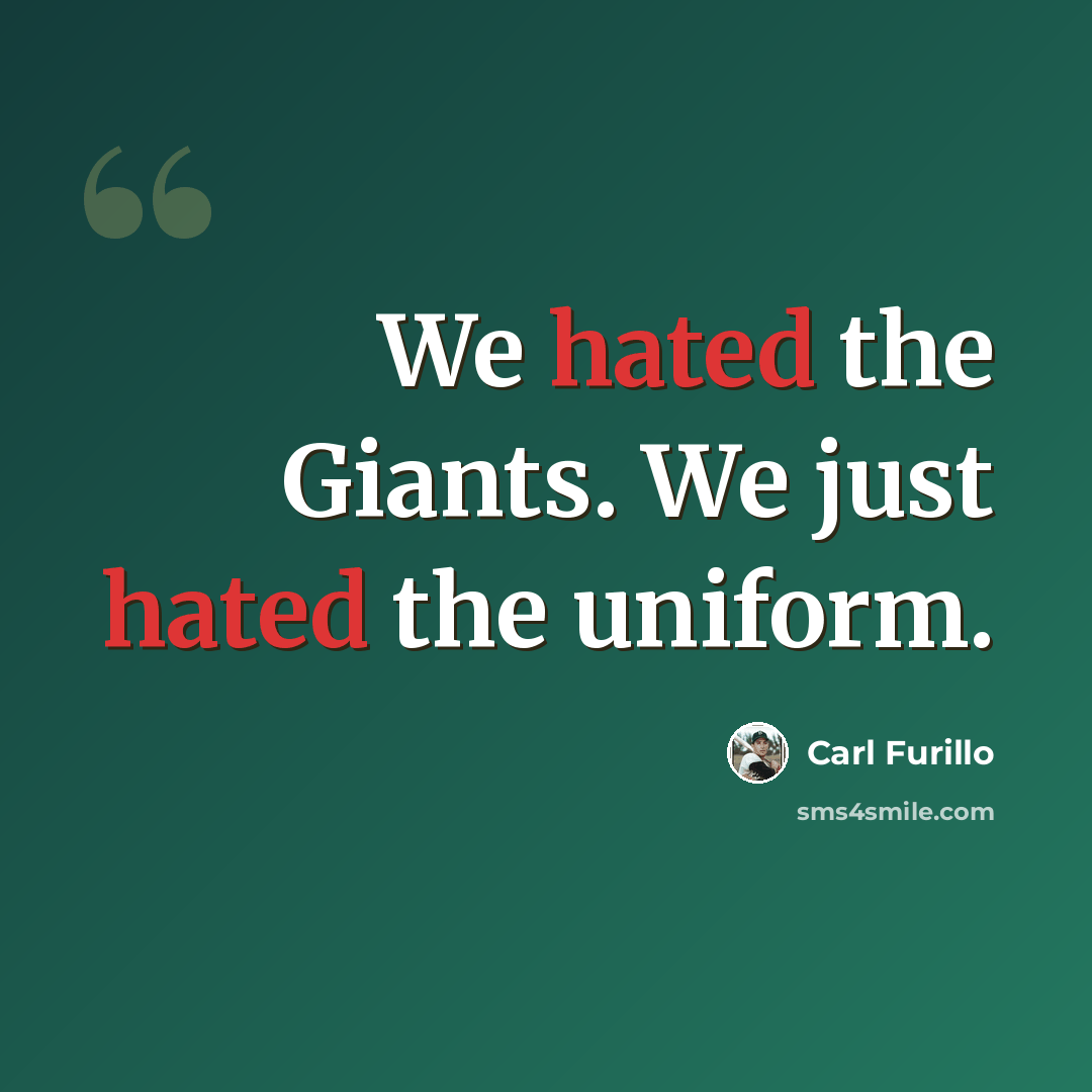 “We hated the Giants. We just hated the uniform.” quote by Carl Furillo