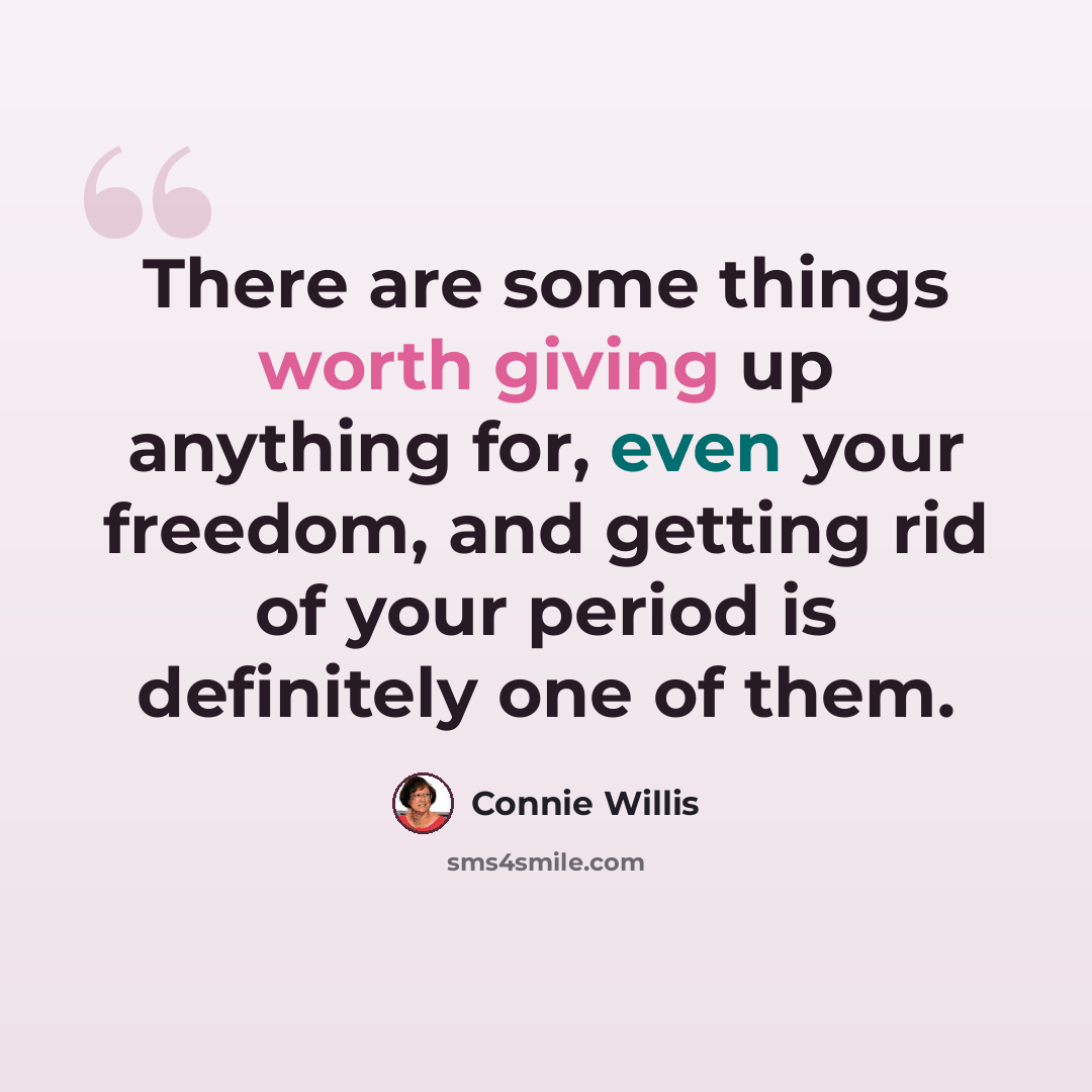 “There are some things worth giving up anything for, even your freedom, and getting rid of your period is definitely one of them.” quote by Connie Willis