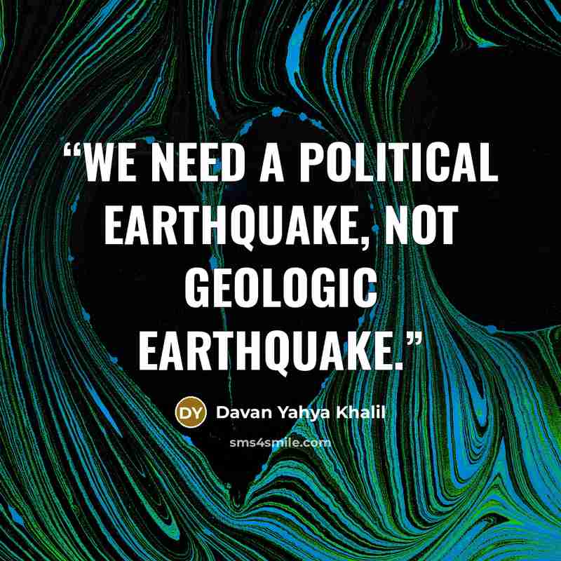 “We need a political earthquake, not geologic earthquake.” quote by Davan Yahya Khalil