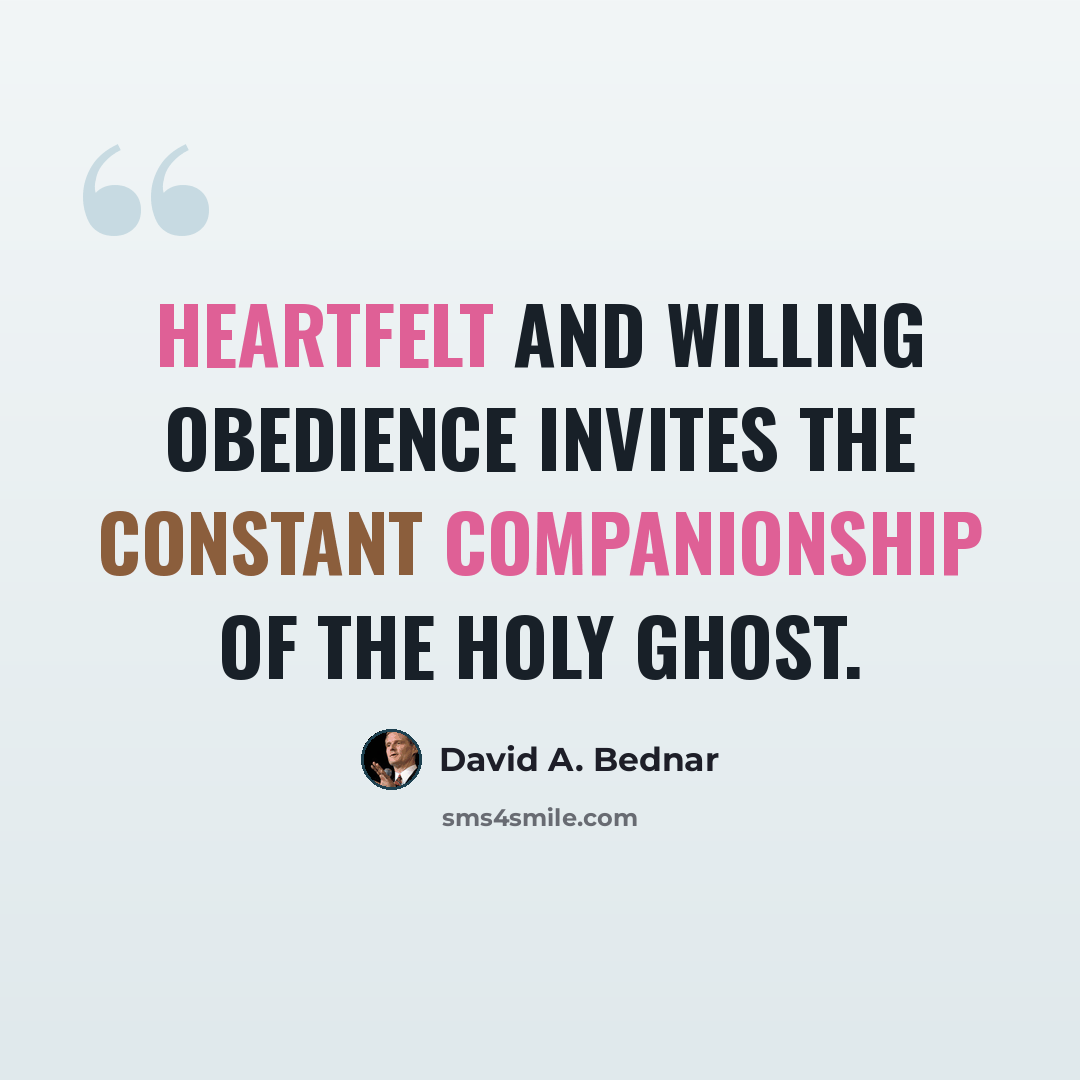 “Heartfelt and willing obedience invites the constant companionship of the Holy Ghost.” quote by David A. Bednar