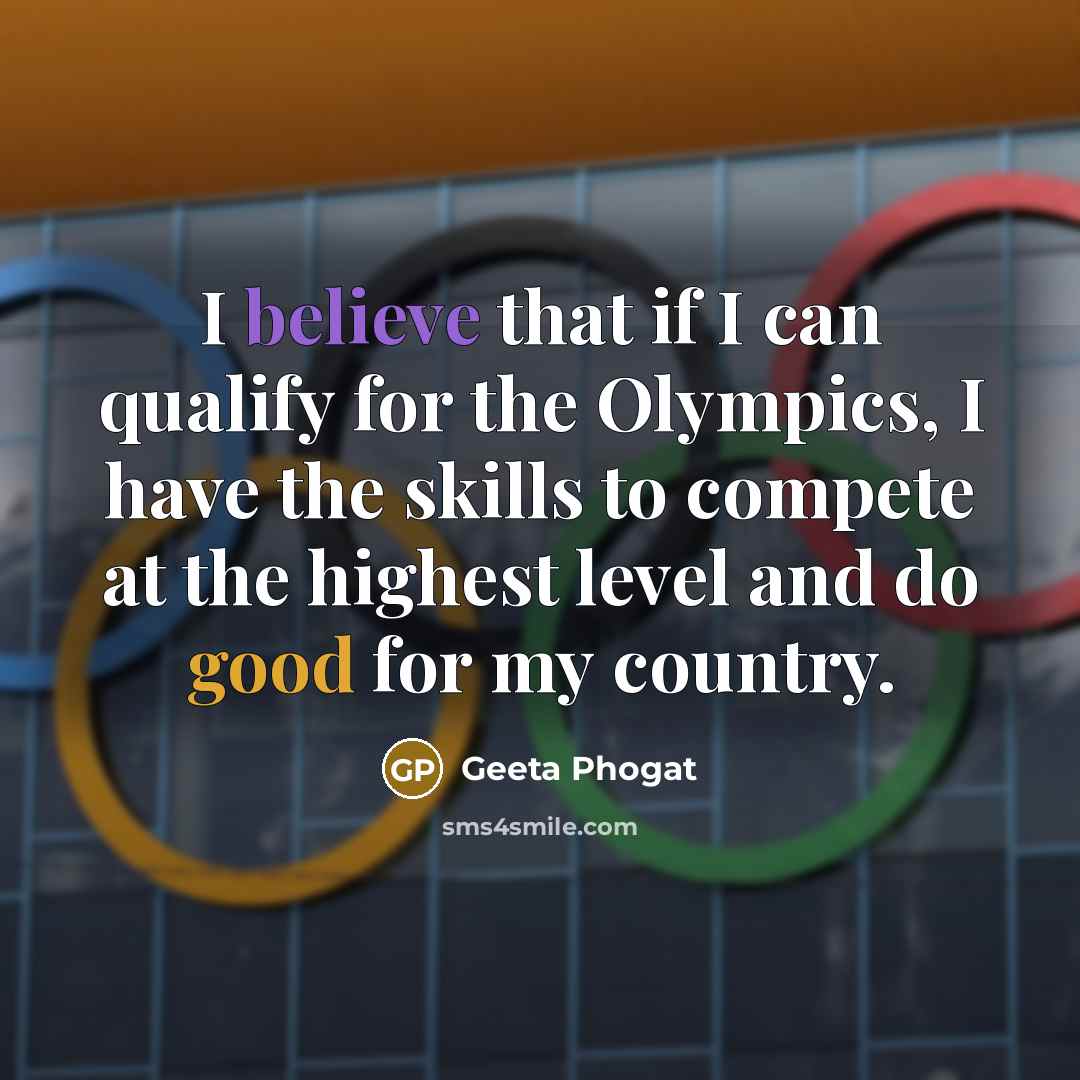 “I believe that if I can qualify for the Olympics, I have the skills to compete at the highest level and do good for my country.” quote by Geeta Phogat