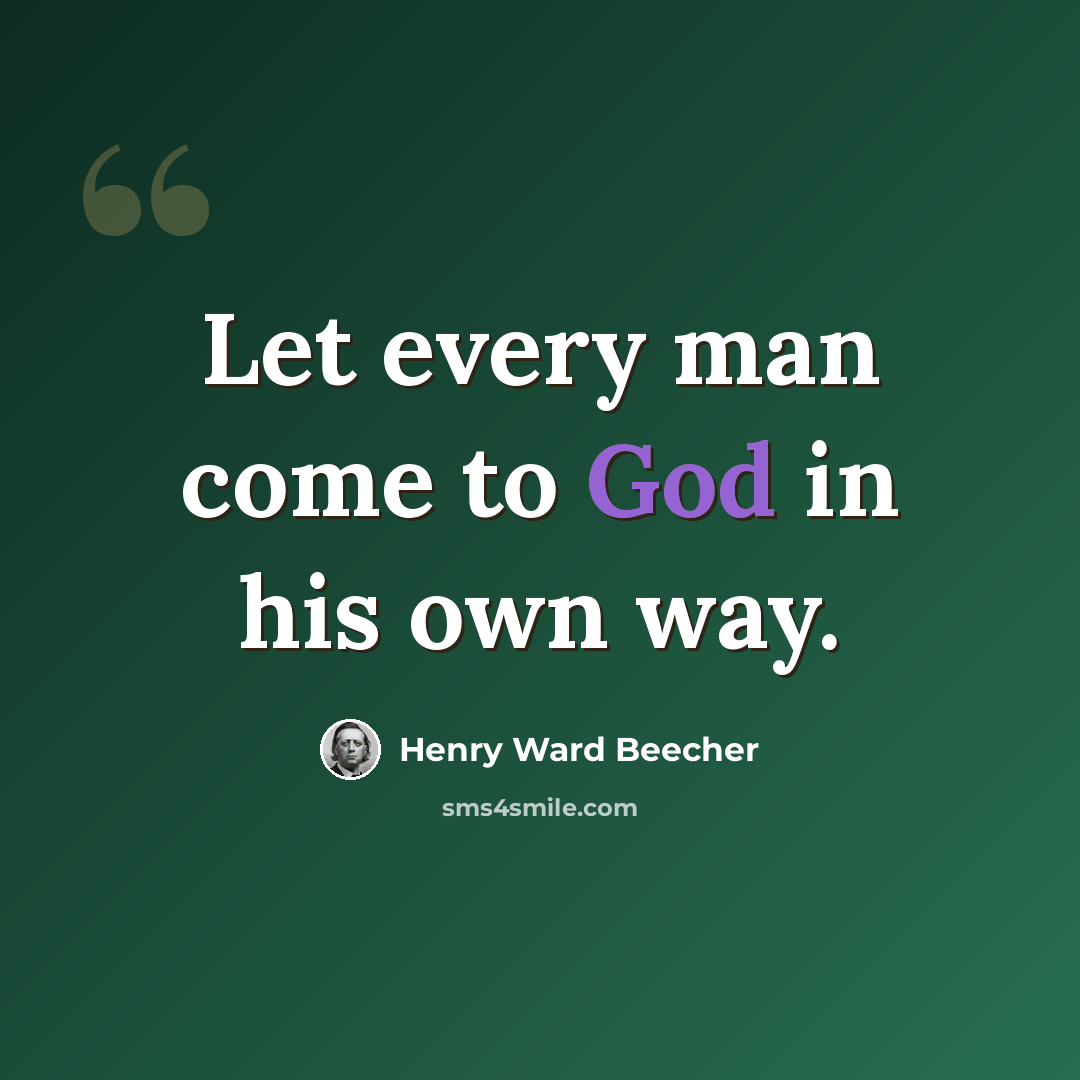 “Let every man come to God in his own way.” quote by Henry Ward Beecher