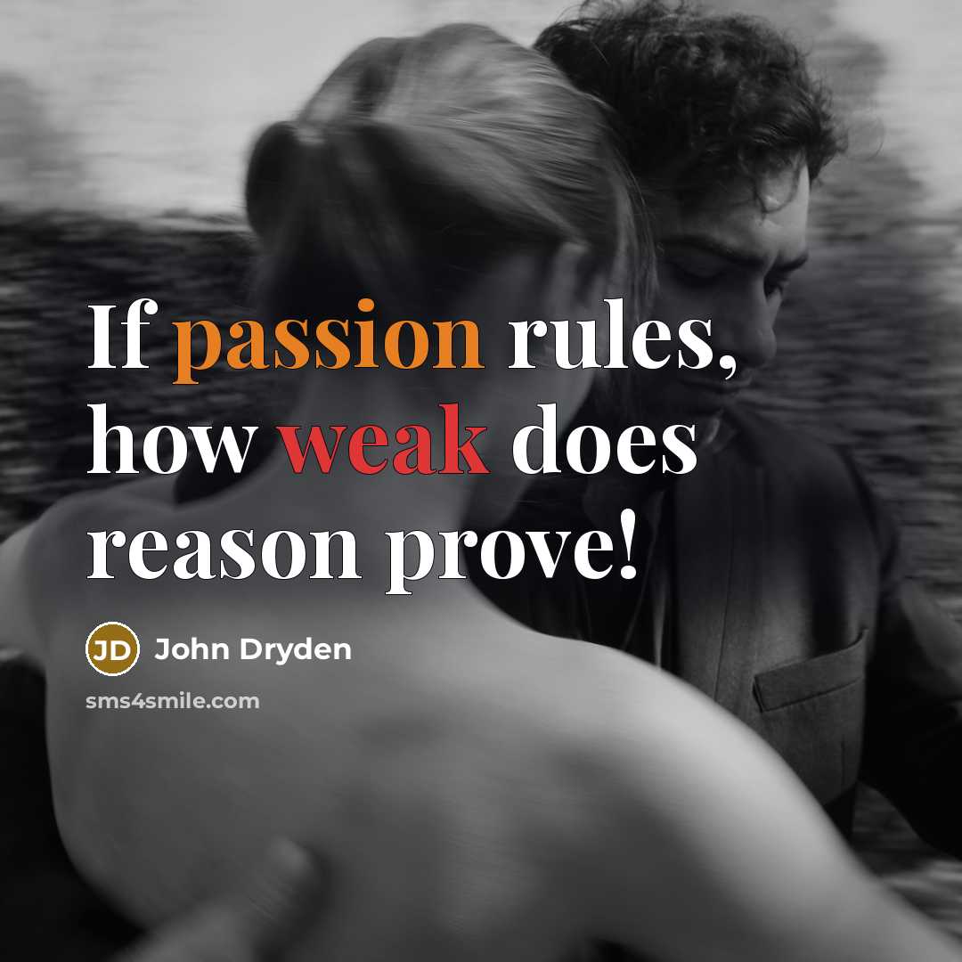 “If passion rules, how weak does reason prove!” quote by John Dryden