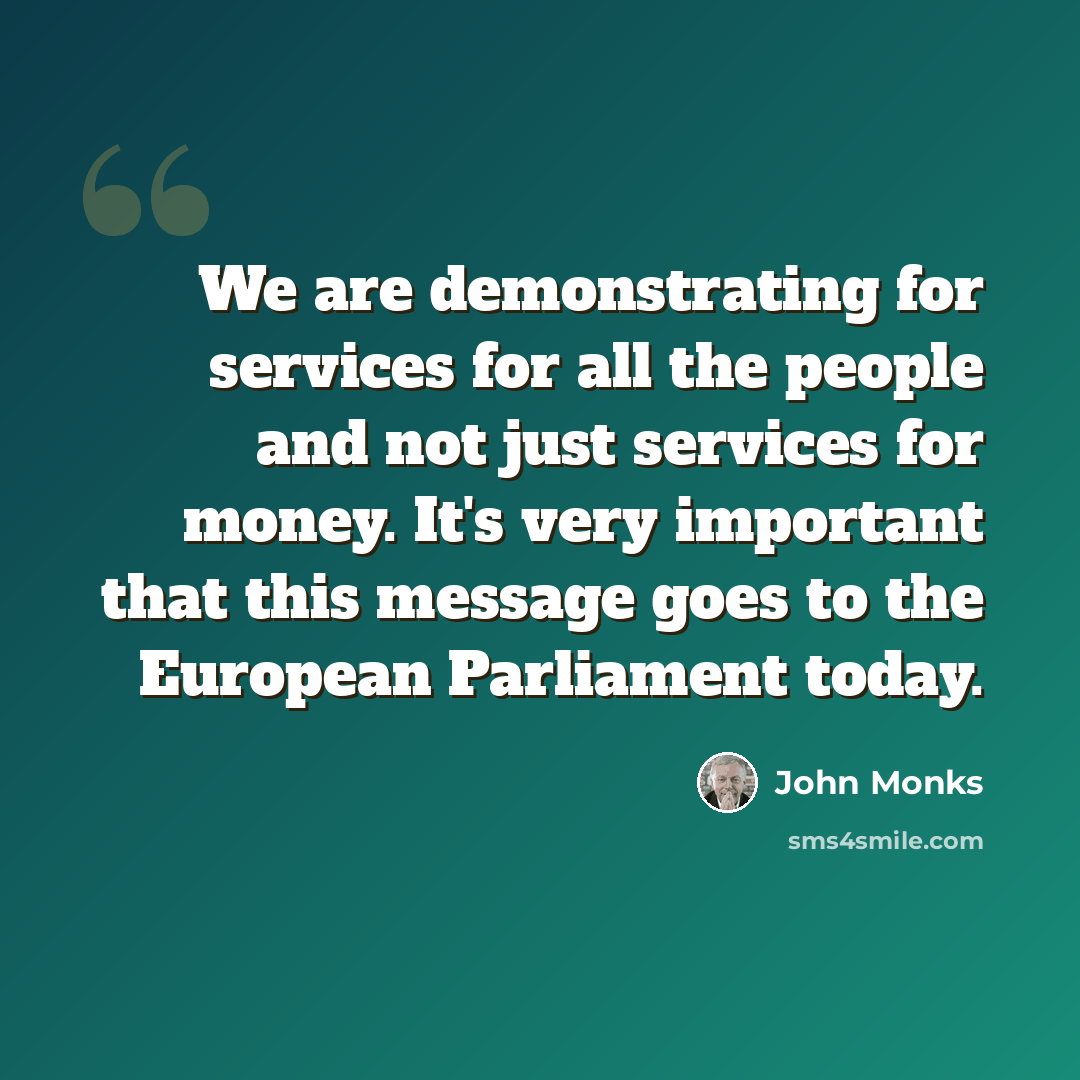 “We are demonstrating for services for all the people and not just services for money. It's very important that this message goes to the European Parliament today.” quote by John Monks