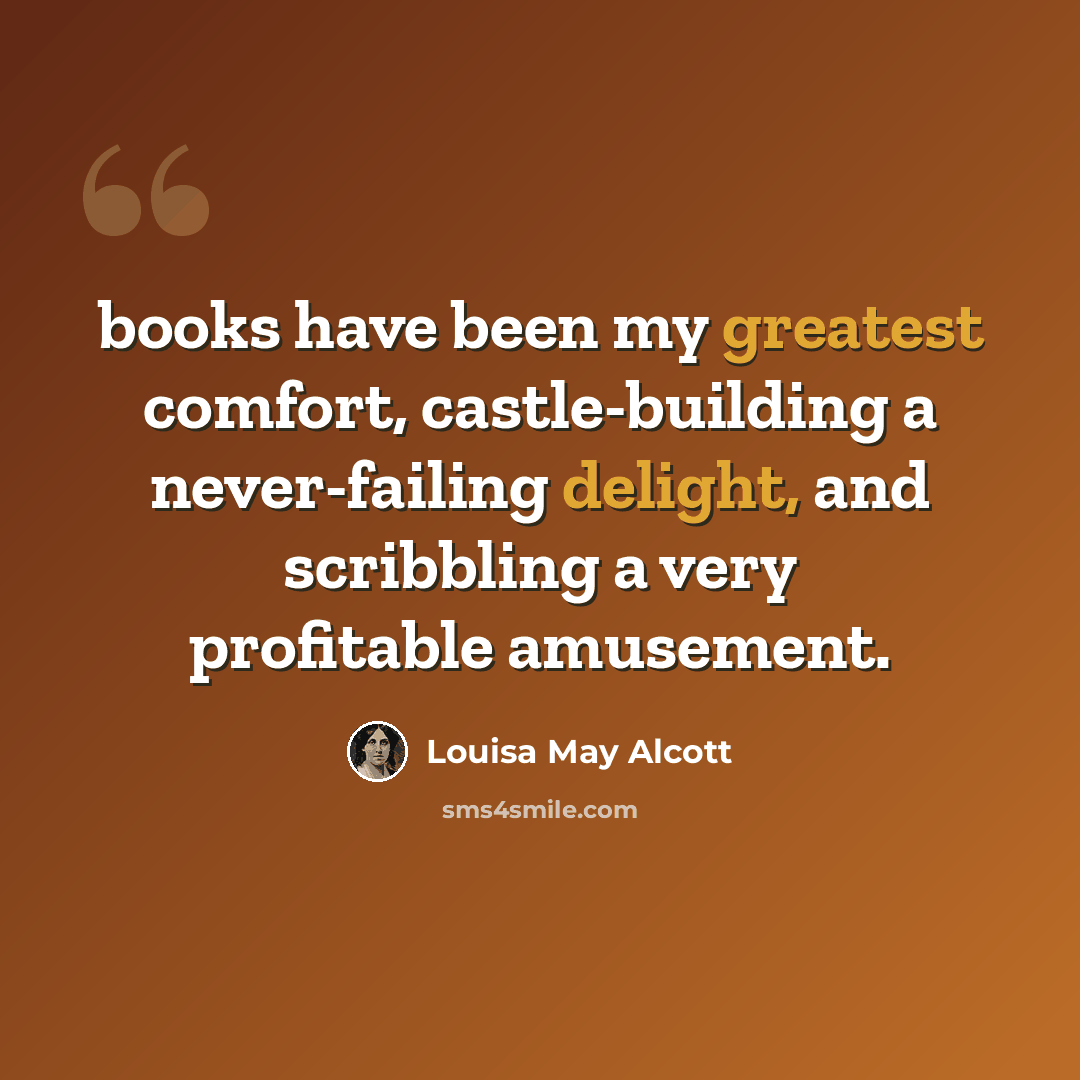 “books have been my greatest comfort, castle-building a never-failing delight, and scribbling a very profitable amusement.” quote by Louisa May Alcott