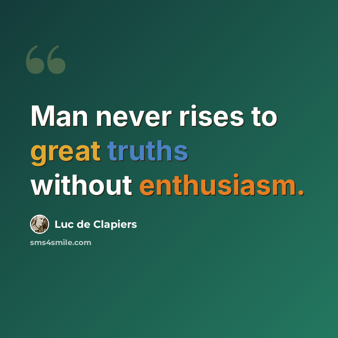 “Man never rises to great truths without enthusiasm.” quote by Luc de Clapiers