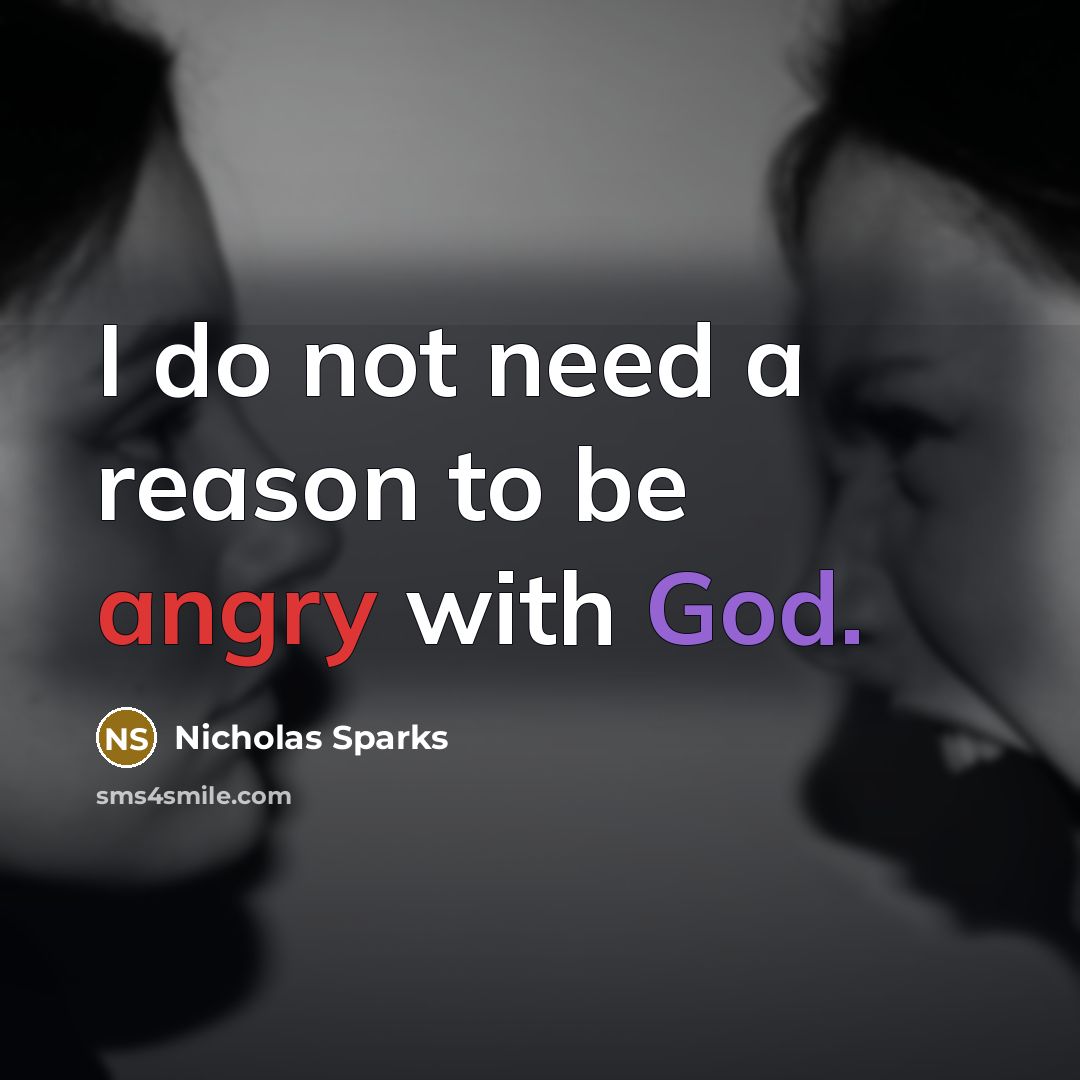“I do not need a reason to be angry with God.” quote by Nicholas Sparks