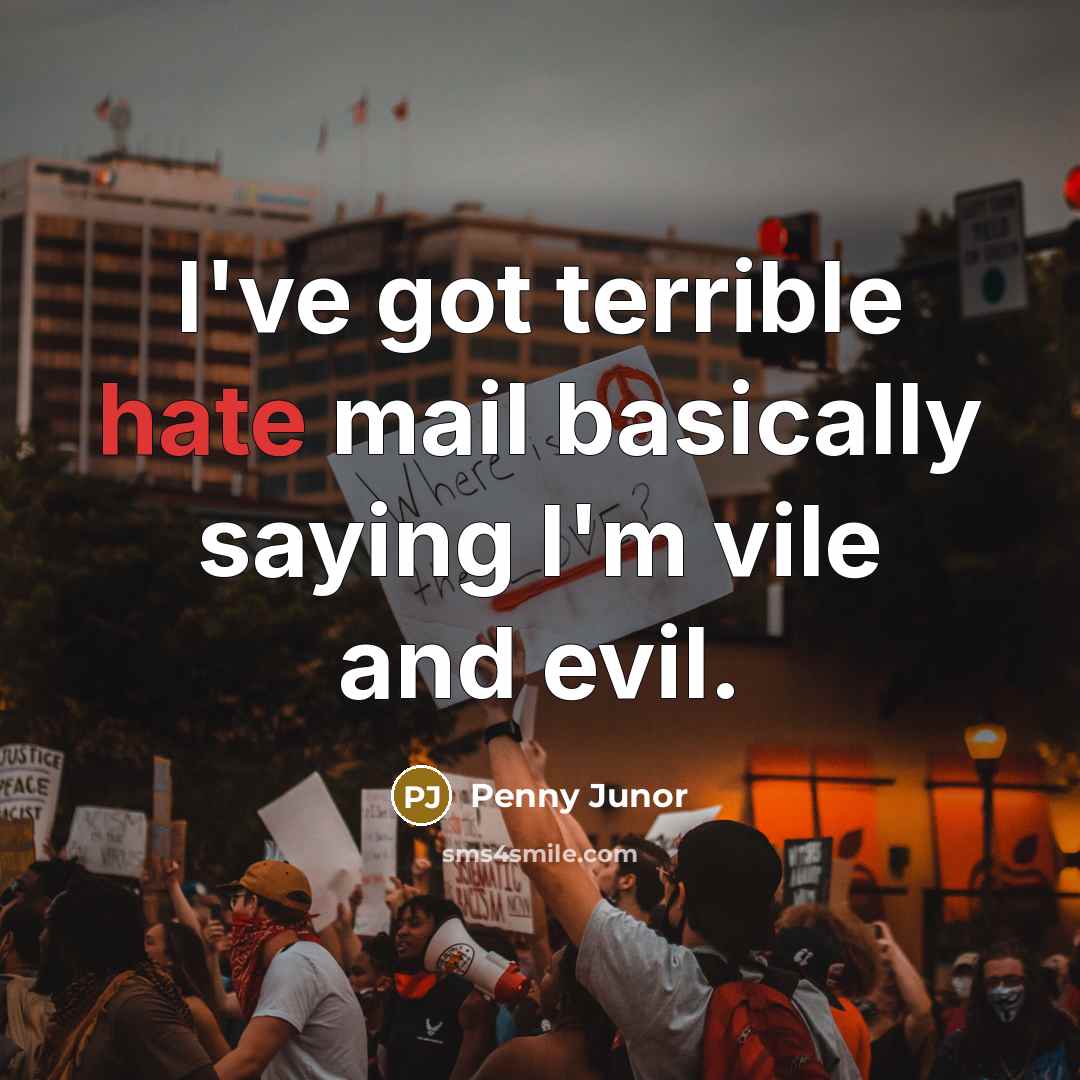 “I've got terrible hate mail basically saying I'm vile and evil.” quote by Penny Junor