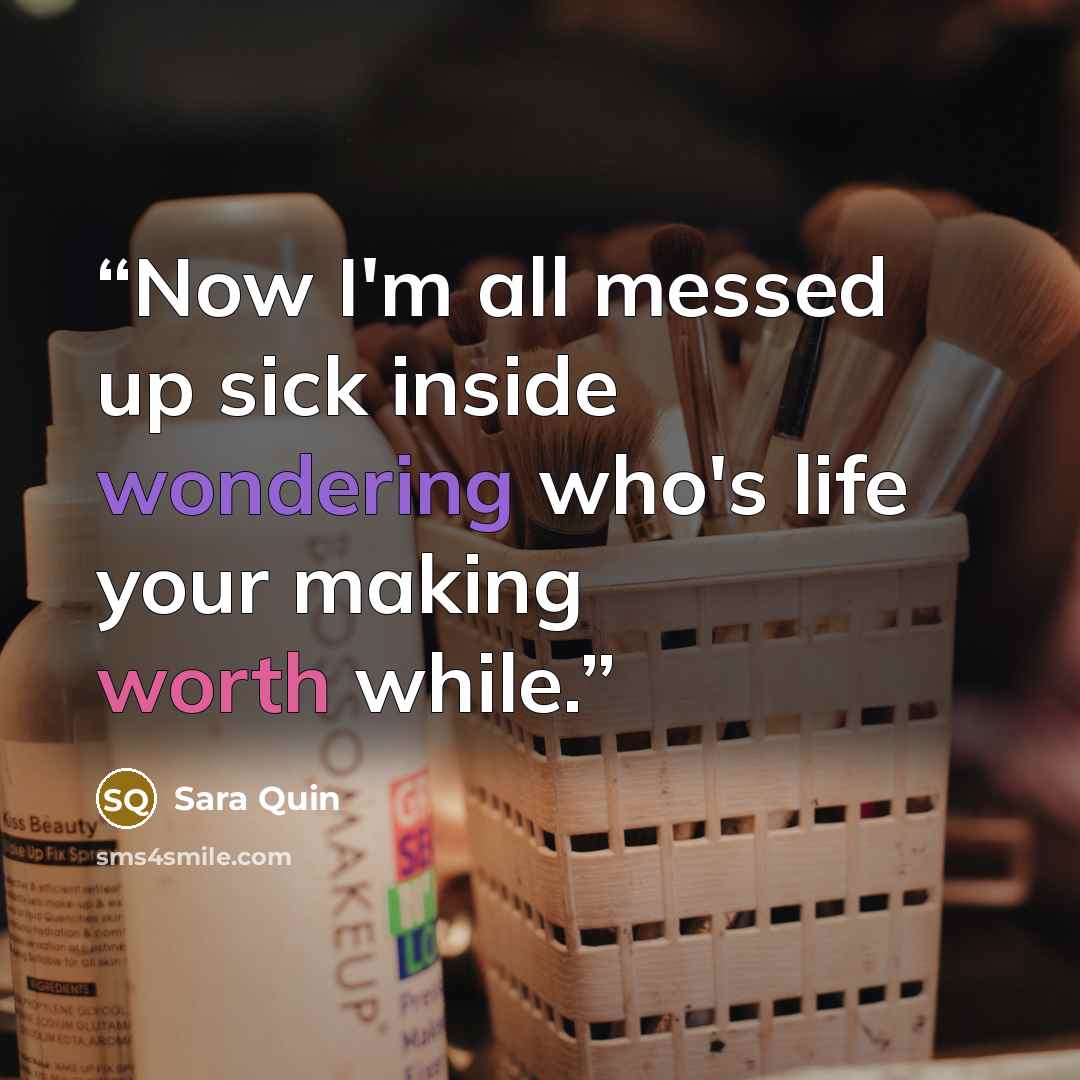 “Now I'm all messed up sick inside wondering who's life your making worth while.” quote by Sara Quin