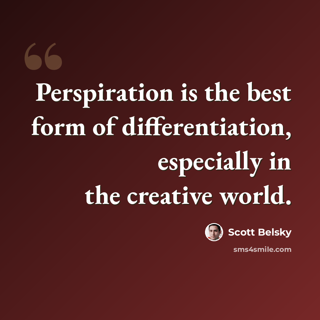 “Perspiration is the best form of differentiation, especially in the creative world.” quote by Scott Belsky