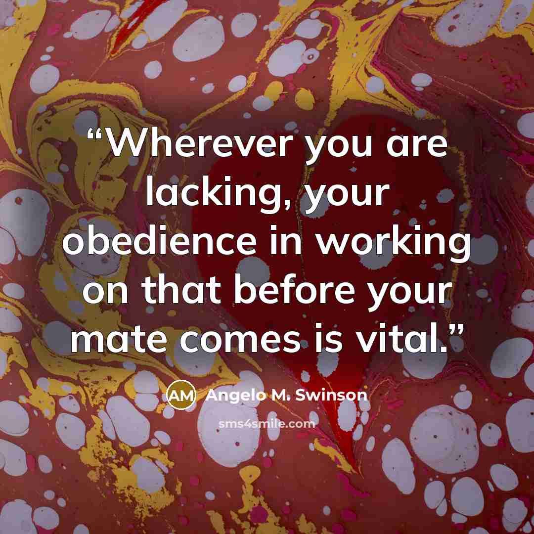 “Wherever you are lacking, your obedience in working on that before your mate comes is vital.” quote by Angelo M. Swinson