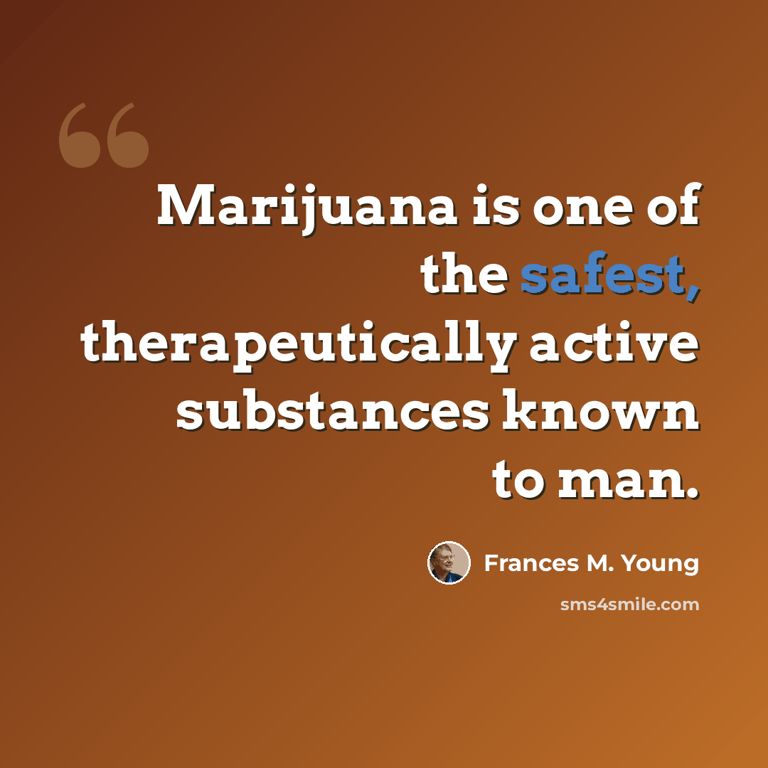 “Marijuana is one of the safest, therapeutically active substances known to man.” quote by Frances M. Young