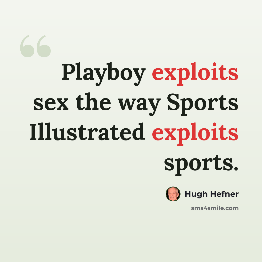 “Playboy exploits sex the way Sports Illustrated exploits sports.” quote by Hugh Hefner