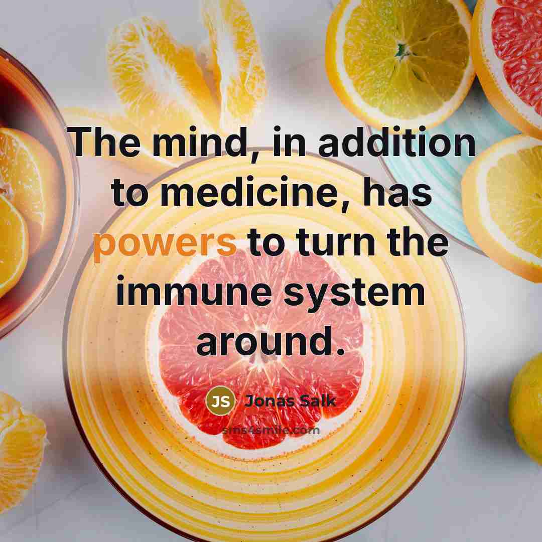 “The mind, in addition to medicine, has powers to turn the immune system around.” quote by Jonas Salk