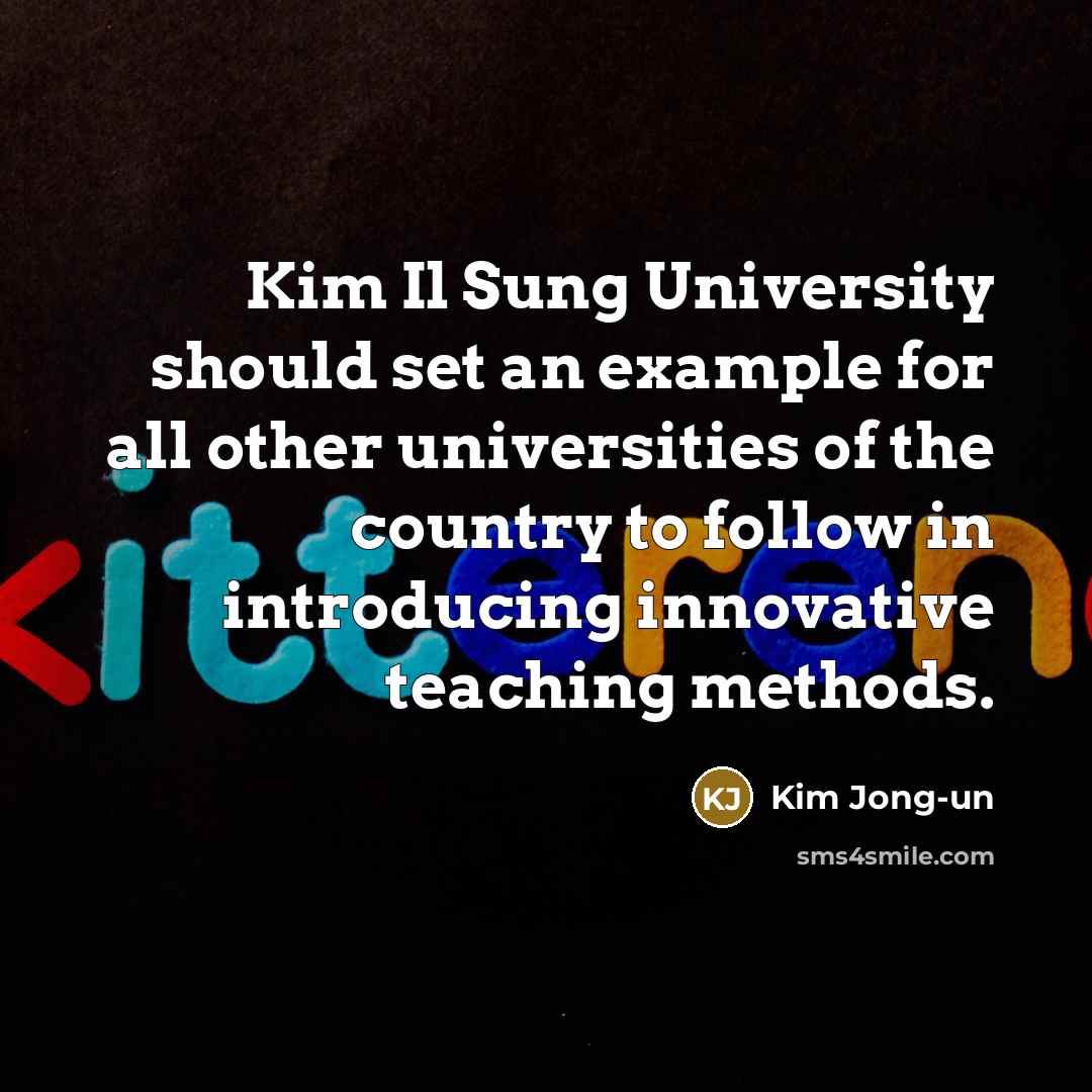 “Kim Il Sung University should set an example for all other universities of the country to follow in introducing innovative teaching methods.” quote by Kim Jong-un