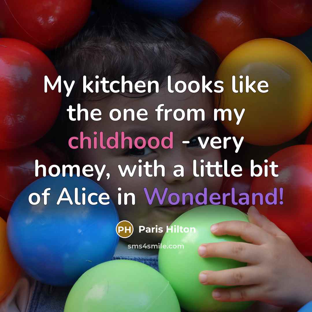 “My kitchen looks like the one from my childhood - very homey, with a little bit of Alice in Wonderland!” quote by Paris Hilton