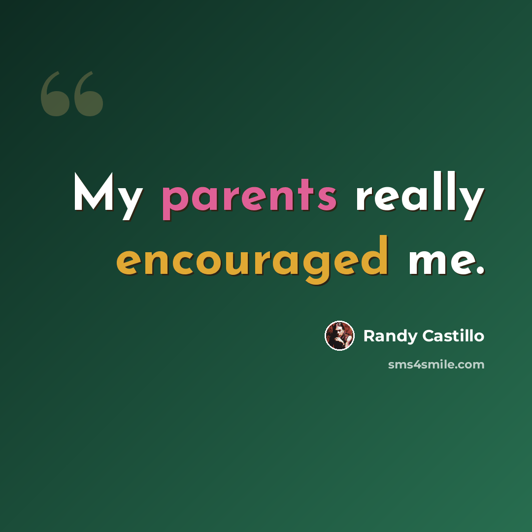 “My parents really encouraged me.” quote by Randy Castillo