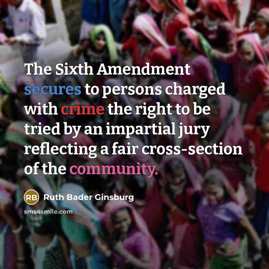 “The Sixth Amendment secures to persons charged with crime the right to be tried by an impartial jury reflecting a fair cross-section of the community.” quote by Ruth Bader Ginsburg