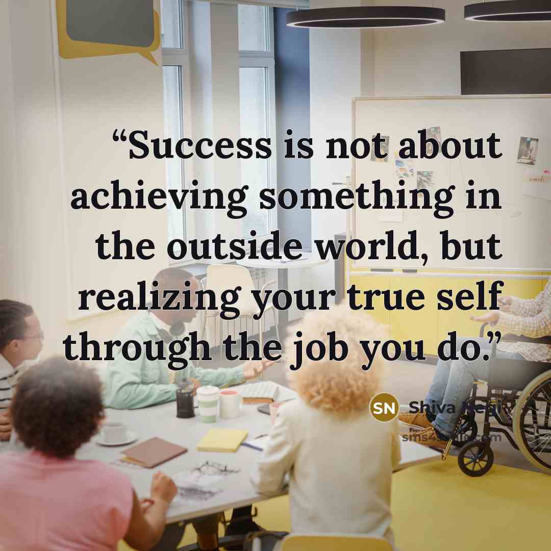 “Success is not about achieving something in the outside world, but realizing your true self through the job you do.” quote by Shiva Negi