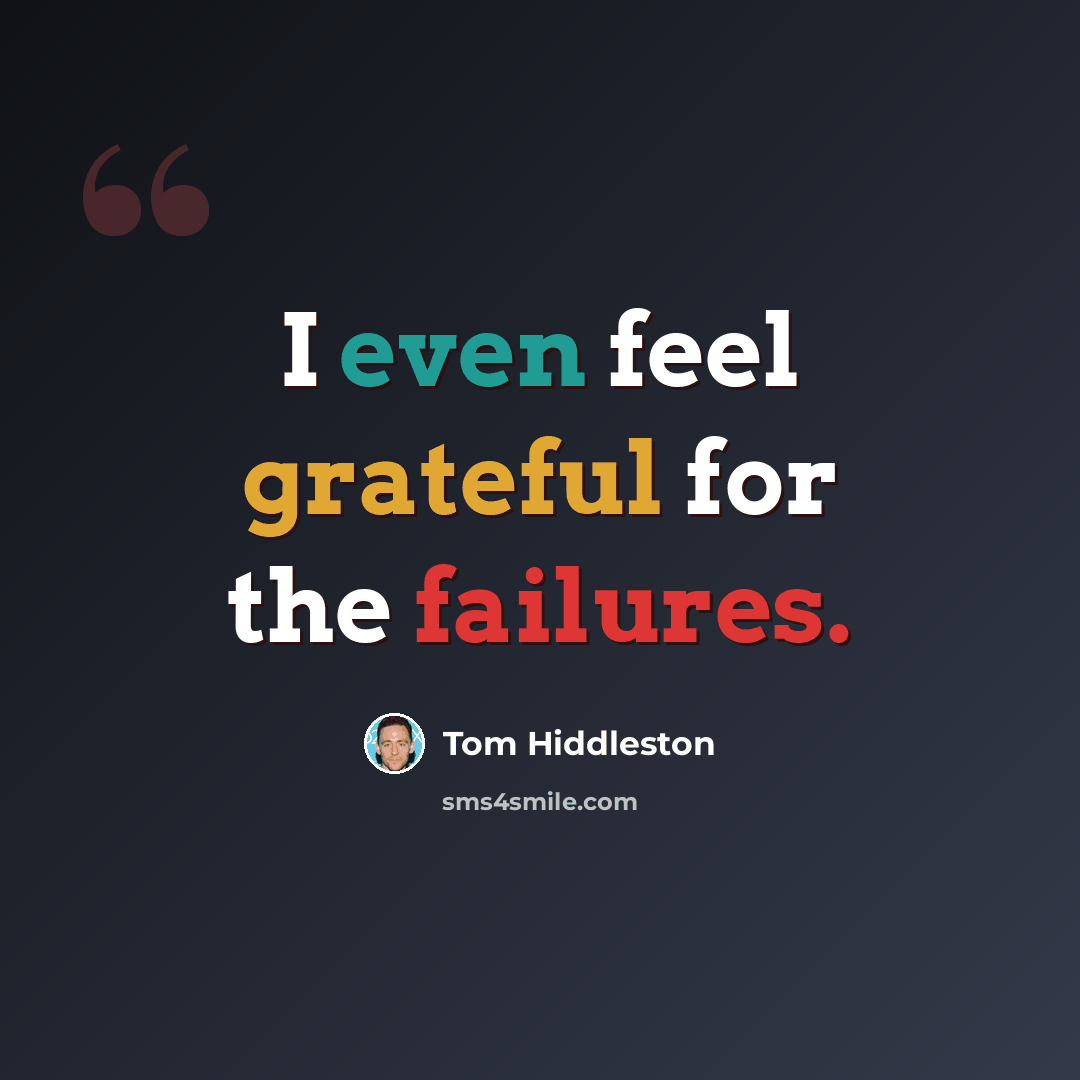 “I even feel grateful for the failures.” quote by Tom Hiddleston