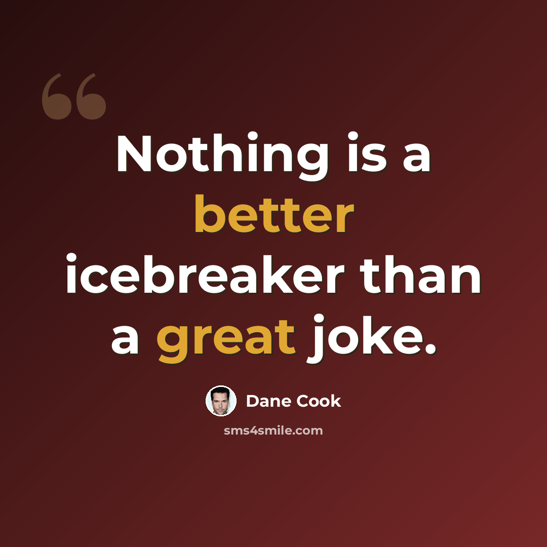“Nothing is a better icebreaker than a great joke.” quote by Dane Cook