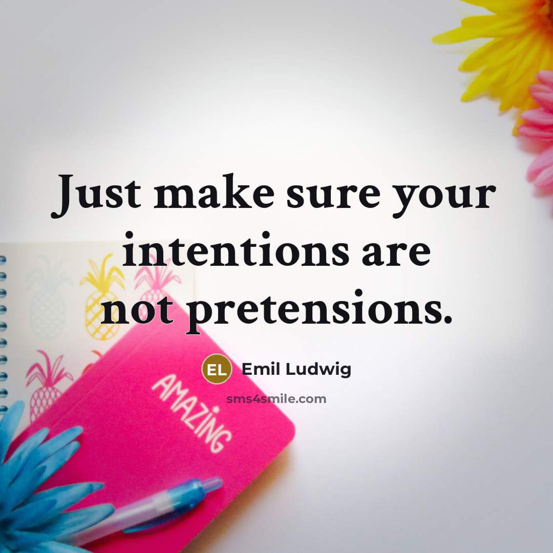 “Just make sure your intentions are not pretensions.” quote by Emil Ludwig