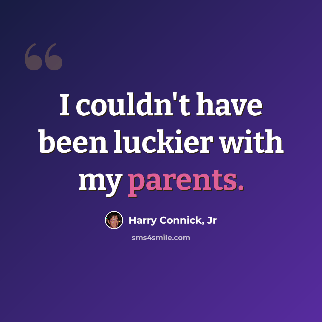 “I couldn't have been luckier with my parents.” quote by Harry Connick, Jr